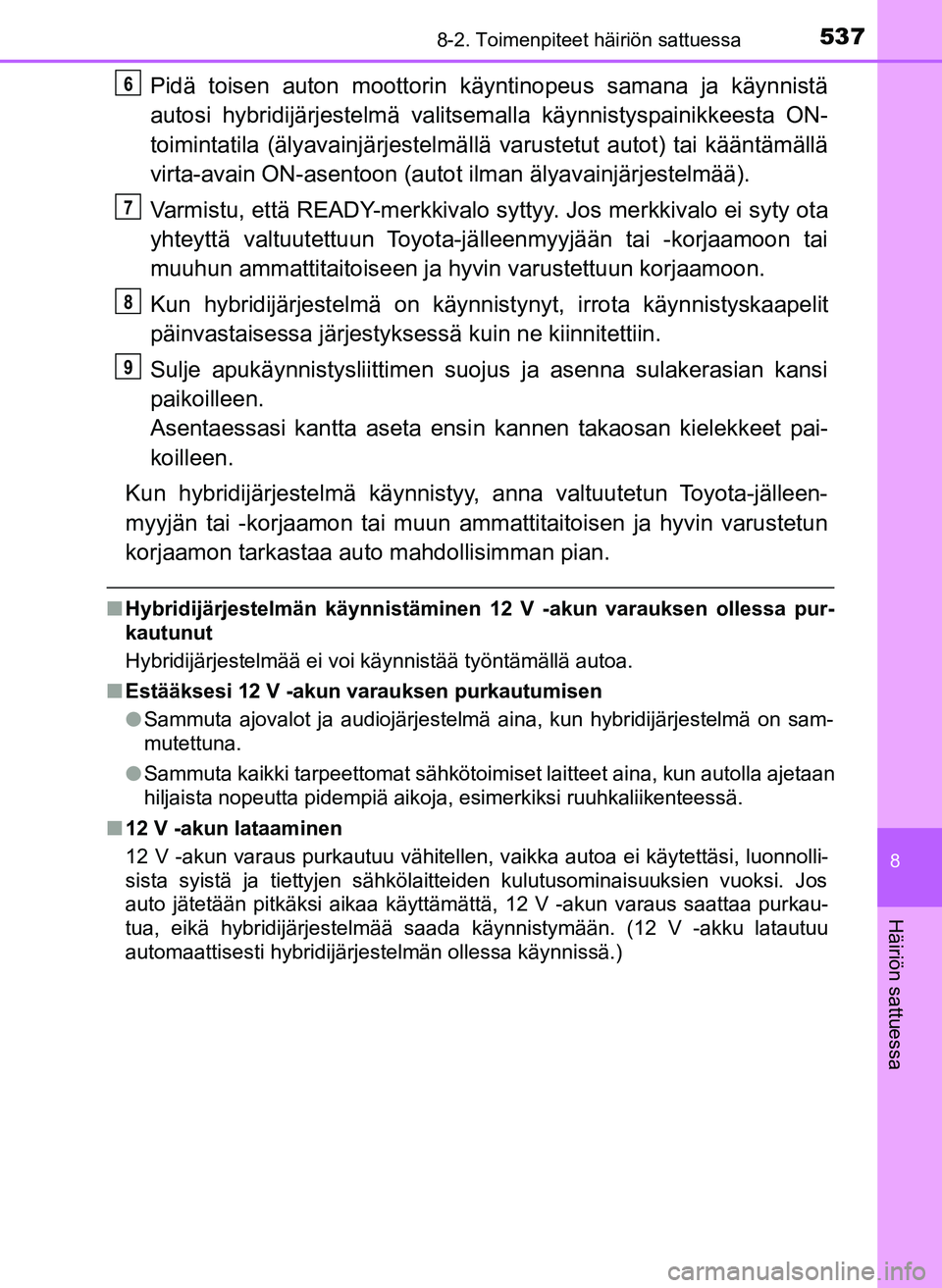 TOYOTA YARIS HATCHBACK 2018 Omistajan Käsikirja (in Finnish) 5378-2. Toimenpiteet häiriön sattuessa
8
Häiriön sattuessa
YARIS_HV_OM_Europe_OM52C96FI
Pidä toisen auton moottorin käyntinopeus samana ja käynnistä
autosi hybridijärjestelmä valitsemalla k TOYOTA YARIS HATCHBACK 2018 Omistajan Käsikirja (in Finnish) 5378-2. Toimenpiteet häiriön sattuessa
8
Häiriön sattuessa
YARIS_HV_OM_Europe_OM52C96FI
Pidä toisen auton moottorin käyntinopeus samana ja käynnistä
autosi hybridijärjestelmä valitsemalla k