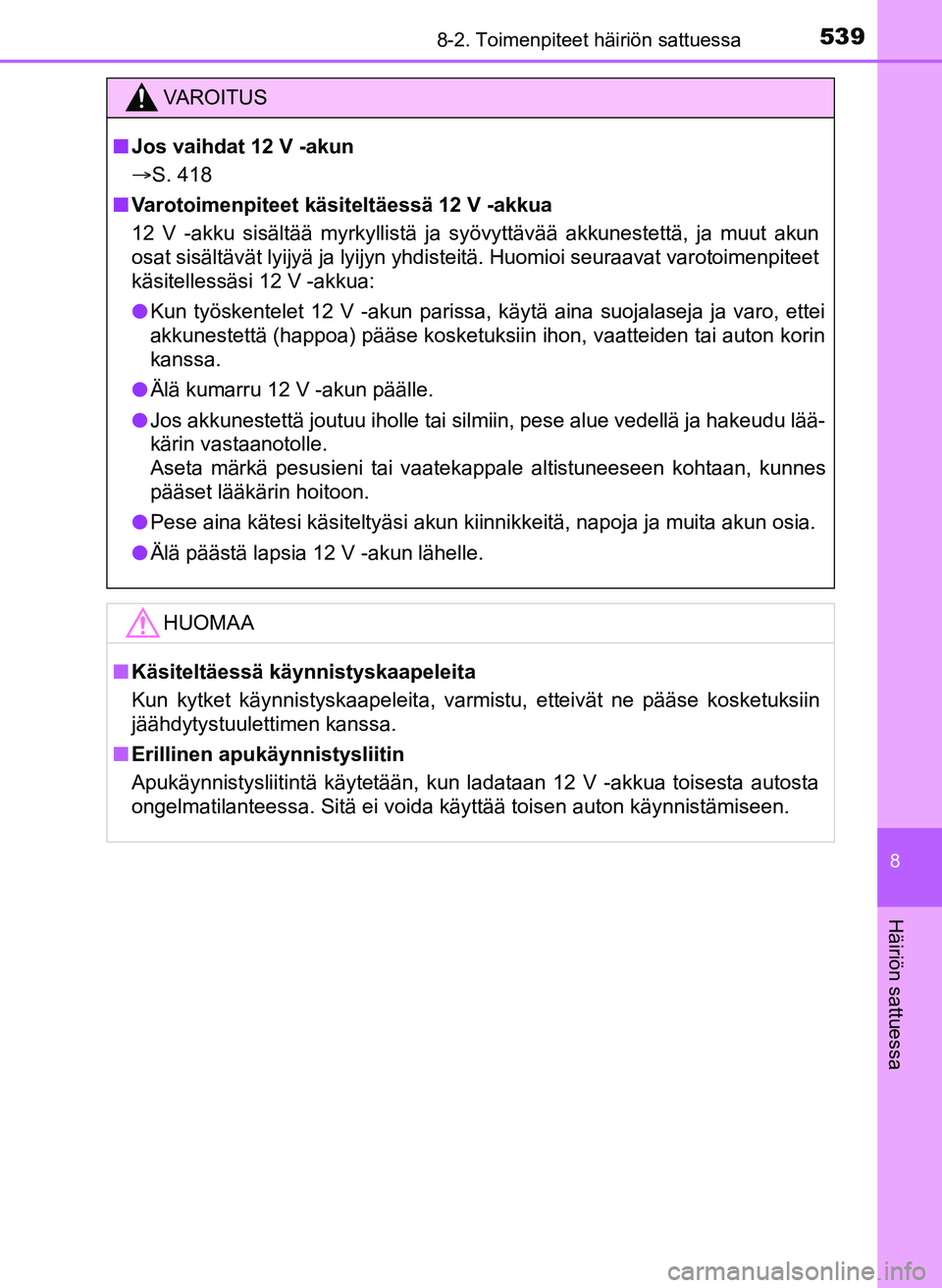TOYOTA YARIS HATCHBACK 2018 Omistajan Käsikirja (in Finnish) 5398-2. Toimenpiteet häiriön sattuessa
8
Häiriön sattuessa
YARIS_HV_OM_Europe_OM52C96FI
VAROITUS
n Jos vaihdat 12 V -akun
S. 418
n Varotoimenpiteet käsiteltäessä 12 V -akkua
12 V -akku sis TOYOTA YARIS HATCHBACK 2018 Omistajan Käsikirja (in Finnish) 5398-2. Toimenpiteet häiriön sattuessa
8
Häiriön sattuessa
YARIS_HV_OM_Europe_OM52C96FI
VAROITUS
n Jos vaihdat 12 V -akun
S. 418
n Varotoimenpiteet käsiteltäessä 12 V -akkua
12 V -akku sis