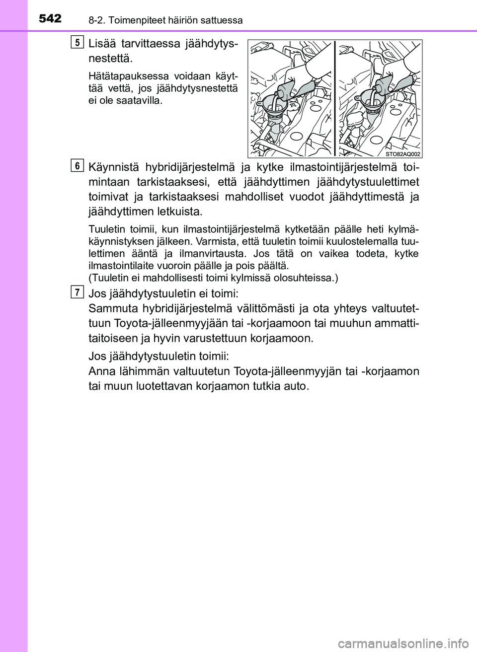 TOYOTA YARIS HATCHBACK 2018 Omistajan Käsikirja (in Finnish) 5428-2. Toimenpiteet häiriön sattuessa
YARIS_HV_OM_Europe_OM52C96FI
Lisää tarvittaessa jäähdytys-
nestettä.
Hätätapauksessa voidaan käyt-
tää vettä, jos jäähdytysnestettä
ei ole saatav TOYOTA YARIS HATCHBACK 2018 Omistajan Käsikirja (in Finnish) 5428-2. Toimenpiteet häiriön sattuessa
YARIS_HV_OM_Europe_OM52C96FI
Lisää tarvittaessa jäähdytys-
nestettä.
Hätätapauksessa voidaan käyt-
tää vettä, jos jäähdytysnestettä
ei ole saatav