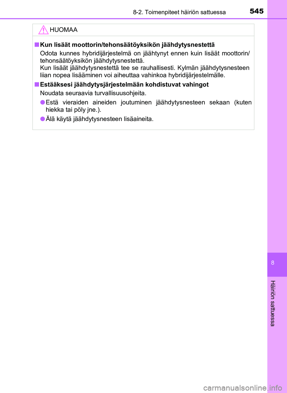 TOYOTA YARIS HATCHBACK 2018  Omistajan Käsikirja (in Finnish) 5458-2. Toimenpiteet häiriön sattuessa
8
Häiriön sattuessa
YARIS_HV_OM_Europe_OM52C96FIHUOMAA
n
Kun lisäät moottorin/tehonsäätöyksikön jäähdytysnestettä
Odota kunnes hybridijärjestelmä 