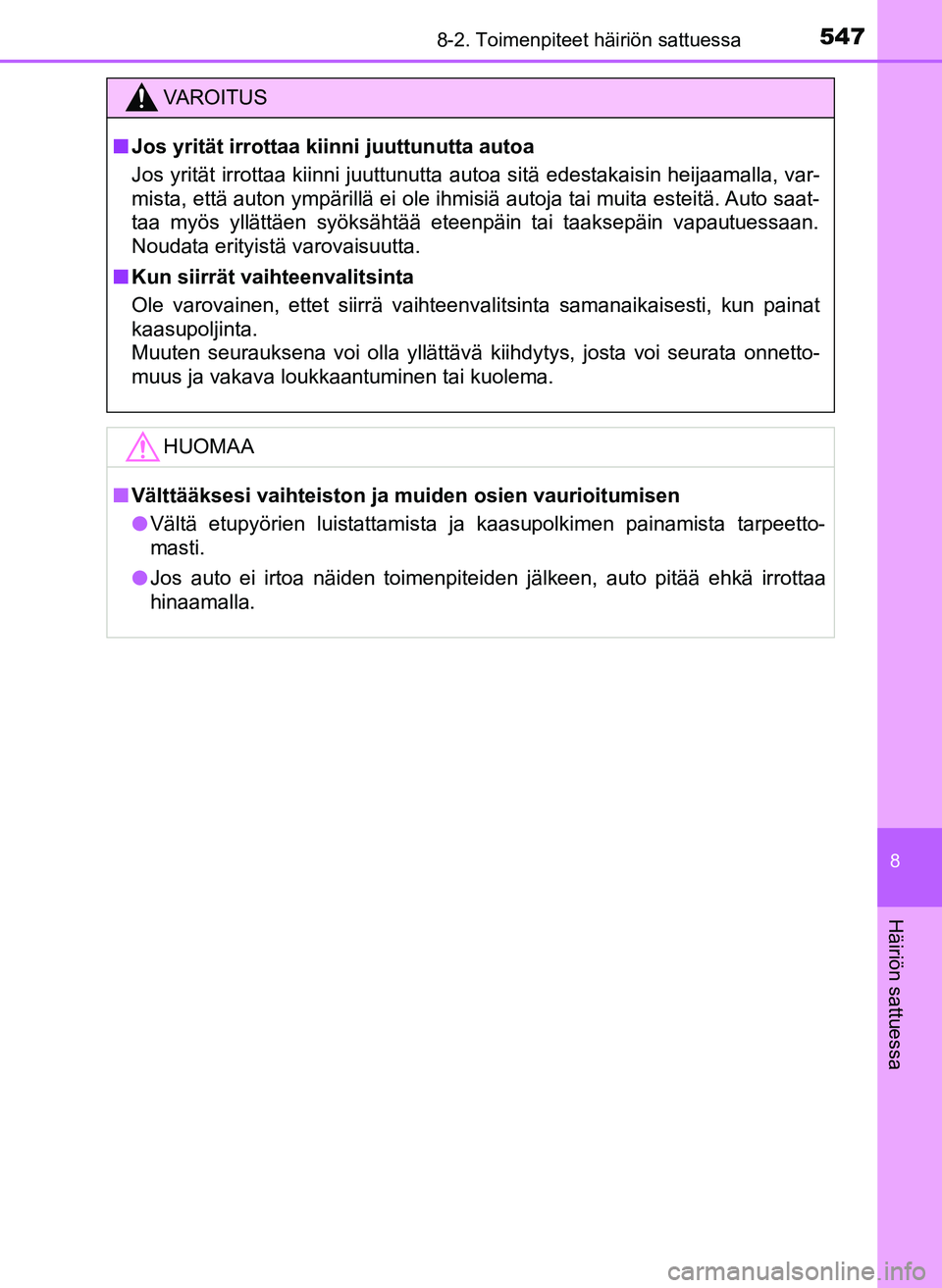 TOYOTA YARIS HATCHBACK 2018  Omistajan Käsikirja (in Finnish) 5478-2. Toimenpiteet häiriön sattuessa
8
Häiriön sattuessa
YARIS_HV_OM_Europe_OM52C96FI
VAROITUS
n Jos yrität irrottaa kiin ni juuttunutta autoa
Jos yrität irrottaa kiinni juuttunutta autoa sit
