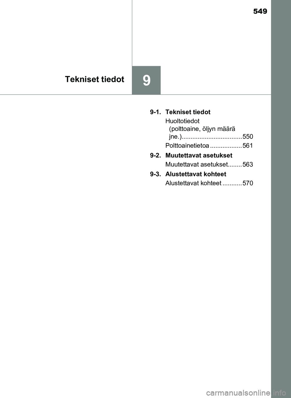 TOYOTA YARIS HATCHBACK 2018  Omistajan Käsikirja (in Finnish) 549
9Tekniset tiedot
YARIS_HV_OM_Europe_OM52C96FI9-1. Tekniset tiedot
Huoltotiedot (polttoaine, öljyn määrä
jne.).................................. 550
Polttoainetietoa .................. 561
9-2.
