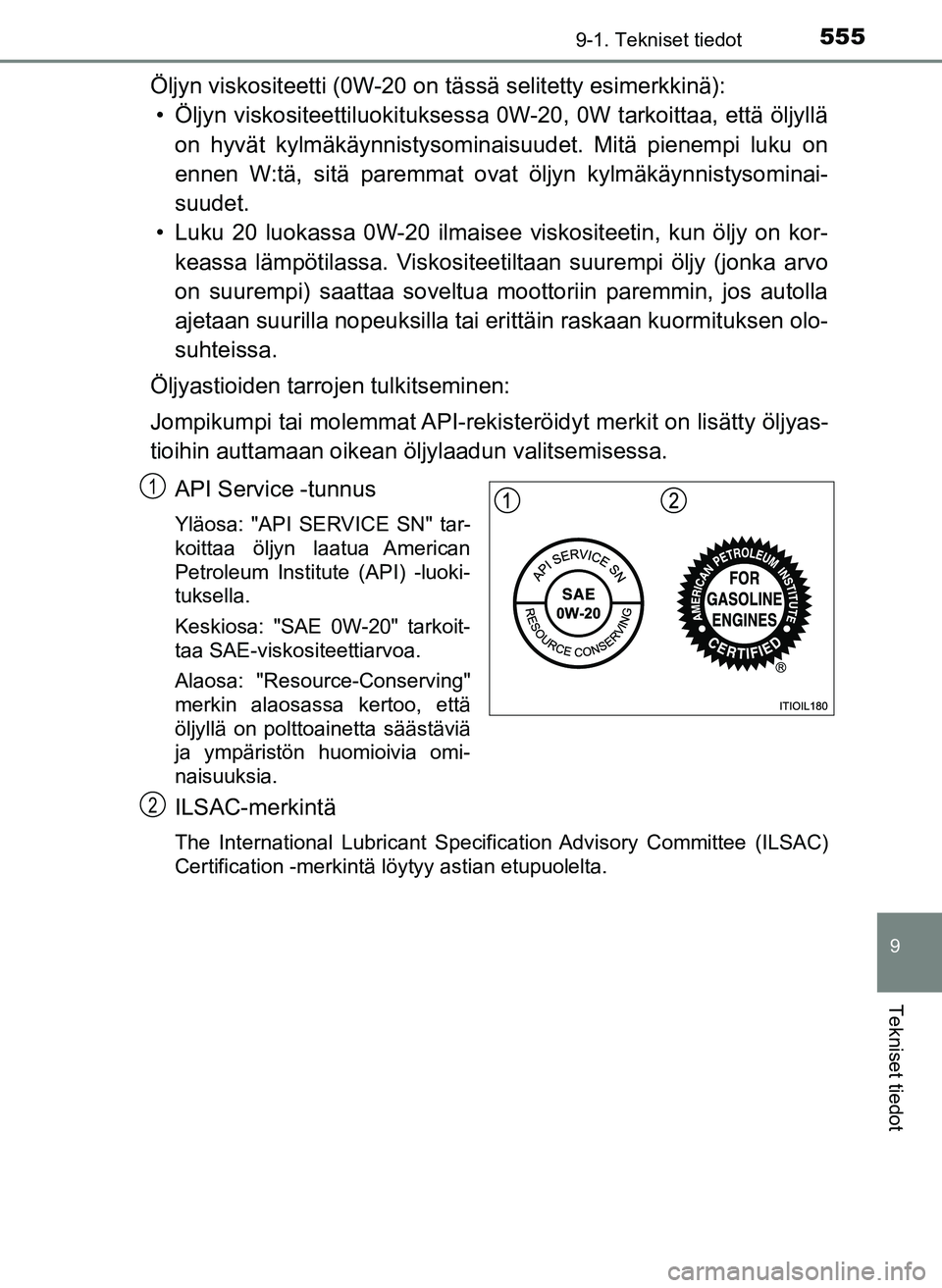 TOYOTA YARIS HATCHBACK 2018 Omistajan Käsikirja (in Finnish) 5559-1. Tekniset tiedot
9
Tekniset tiedot
YARIS_HV_OM_Europe_OM52C96FI
Öljyn viskositeetti (0W-20 on tässä selitetty esimerkkinä):• Öljyn viskositeettiluokit uksessa 0W-20, 0W tarkoittaa, että TOYOTA YARIS HATCHBACK 2018 Omistajan Käsikirja (in Finnish) 5559-1. Tekniset tiedot
9
Tekniset tiedot
YARIS_HV_OM_Europe_OM52C96FI
Öljyn viskositeetti (0W-20 on tässä selitetty esimerkkinä):• Öljyn viskositeettiluokit uksessa 0W-20, 0W tarkoittaa, että