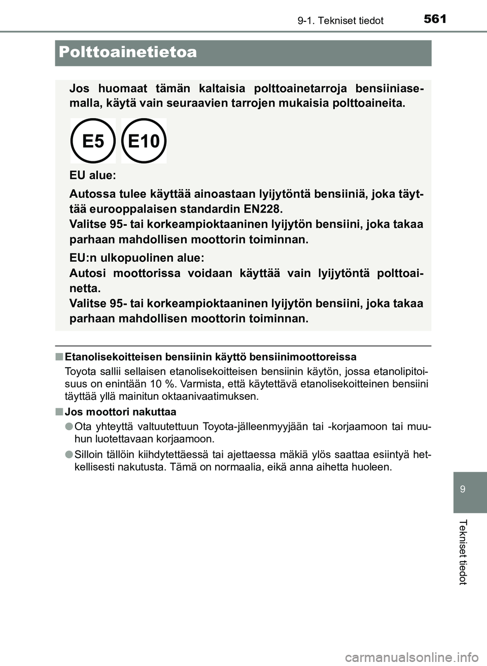 TOYOTA YARIS HATCHBACK 2018 Omistajan Käsikirja (in Finnish) 5619-1. Tekniset tiedot
9
Tekniset tiedot
YARIS_HV_OM_Europe_OM52C96FI
Polttoainetietoa
nEtanolisekoitteisen bensiinin käyttö bensiinimoottoreissa
Toyota sallii sellaisen etanolisekoitteisen bensiin TOYOTA YARIS HATCHBACK 2018 Omistajan Käsikirja (in Finnish) 5619-1. Tekniset tiedot
9
Tekniset tiedot
YARIS_HV_OM_Europe_OM52C96FI
Polttoainetietoa
nEtanolisekoitteisen bensiinin käyttö bensiinimoottoreissa
Toyota sallii sellaisen etanolisekoitteisen bensiin