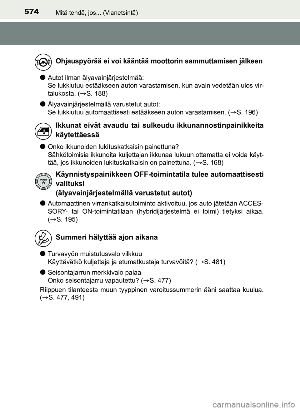 TOYOTA YARIS HATCHBACK 2018 Omistajan Käsikirja (in Finnish) 574Mitä tehdä, jos... (Vianetsintä)
YARIS_HV_OM_Europe_OM52C96FI
lAutot ilman älyavainjärjestelmää:
Se lukkiutuu estääkseen auton varastamisen, kun avain vedetään ulos vir-
talukosta. ( TOYOTA YARIS HATCHBACK 2018 Omistajan Käsikirja (in Finnish) 574Mitä tehdä, jos... (Vianetsintä)
YARIS_HV_OM_Europe_OM52C96FI
lAutot ilman älyavainjärjestelmää:
Se lukkiutuu estääkseen auton varastamisen, kun avain vedetään ulos vir-
talukosta. (