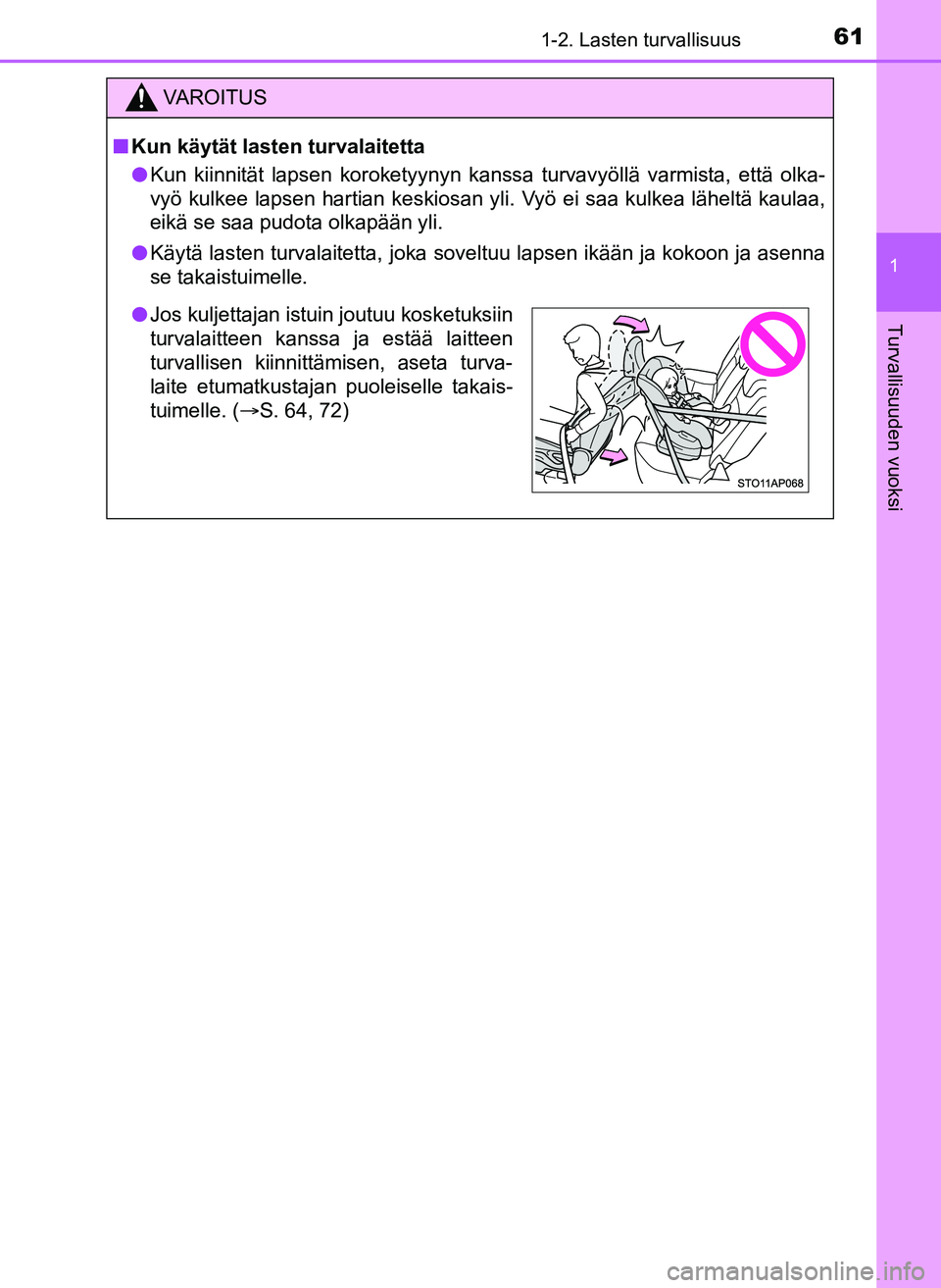 TOYOTA YARIS HATCHBACK 2018  Omistajan Käsikirja (in Finnish) 611-2. Lasten turvallisuus
1
Turvallisuuden vuoksi
YARIS_HV_OM_Europe_OM52C96FI
VAROITUS
n Kun käytät lasten turvalaitetta
l Kun kiinnität lapsen koroketyynyn kanssa turvavyöllä varmista, että o