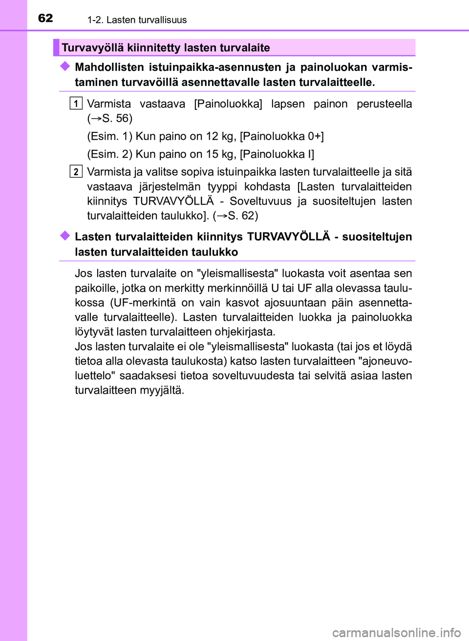 TOYOTA YARIS HATCHBACK 2018 Omistajan Käsikirja (in Finnish) 621-2. Lasten turvallisuus
YARIS_HV_OM_Europe_OM52C96FI
uMahdollisten istuinpaikka-asennusten ja painoluokan varmis-
taminen turvavöillä asennettavalle lasten turvalaitteelle.
Varmista vastaava [Pai TOYOTA YARIS HATCHBACK 2018 Omistajan Käsikirja (in Finnish) 621-2. Lasten turvallisuus
YARIS_HV_OM_Europe_OM52C96FI
uMahdollisten istuinpaikka-asennusten ja painoluokan varmis-
taminen turvavöillä asennettavalle lasten turvalaitteelle.
Varmista vastaava [Pai