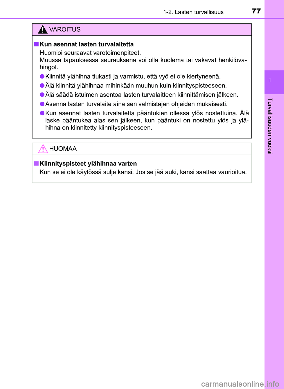 TOYOTA YARIS HATCHBACK 2018  Omistajan Käsikirja (in Finnish) 771-2. Lasten turvallisuus
1
Turvallisuuden vuoksi
YARIS_HV_OM_Europe_OM52C96FI
VAROITUS
n Kun asennat lasten turvalaitetta
Huomioi seuraavat varotoimenpiteet.
Muussa tapauksessa seurauksena voi olla 
