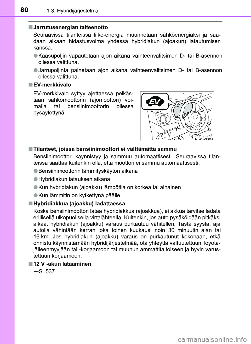 TOYOTA YARIS HATCHBACK 2018 Omistajan Käsikirja (in Finnish) 801-3. Hybridijärjestelmä
YARIS_HV_OM_Europe_OM52C96FI
nJarrutusenergian talteenotto
Seuraavissa tilanteissa liike-energi a muunnetaan sähköenergiaksi ja saa-
daan aikaan hidastusvoima yhdessä hy TOYOTA YARIS HATCHBACK 2018 Omistajan Käsikirja (in Finnish) 801-3. Hybridijärjestelmä
YARIS_HV_OM_Europe_OM52C96FI
nJarrutusenergian talteenotto
Seuraavissa tilanteissa liike-energi a muunnetaan sähköenergiaksi ja saa-
daan aikaan hidastusvoima yhdessä hy