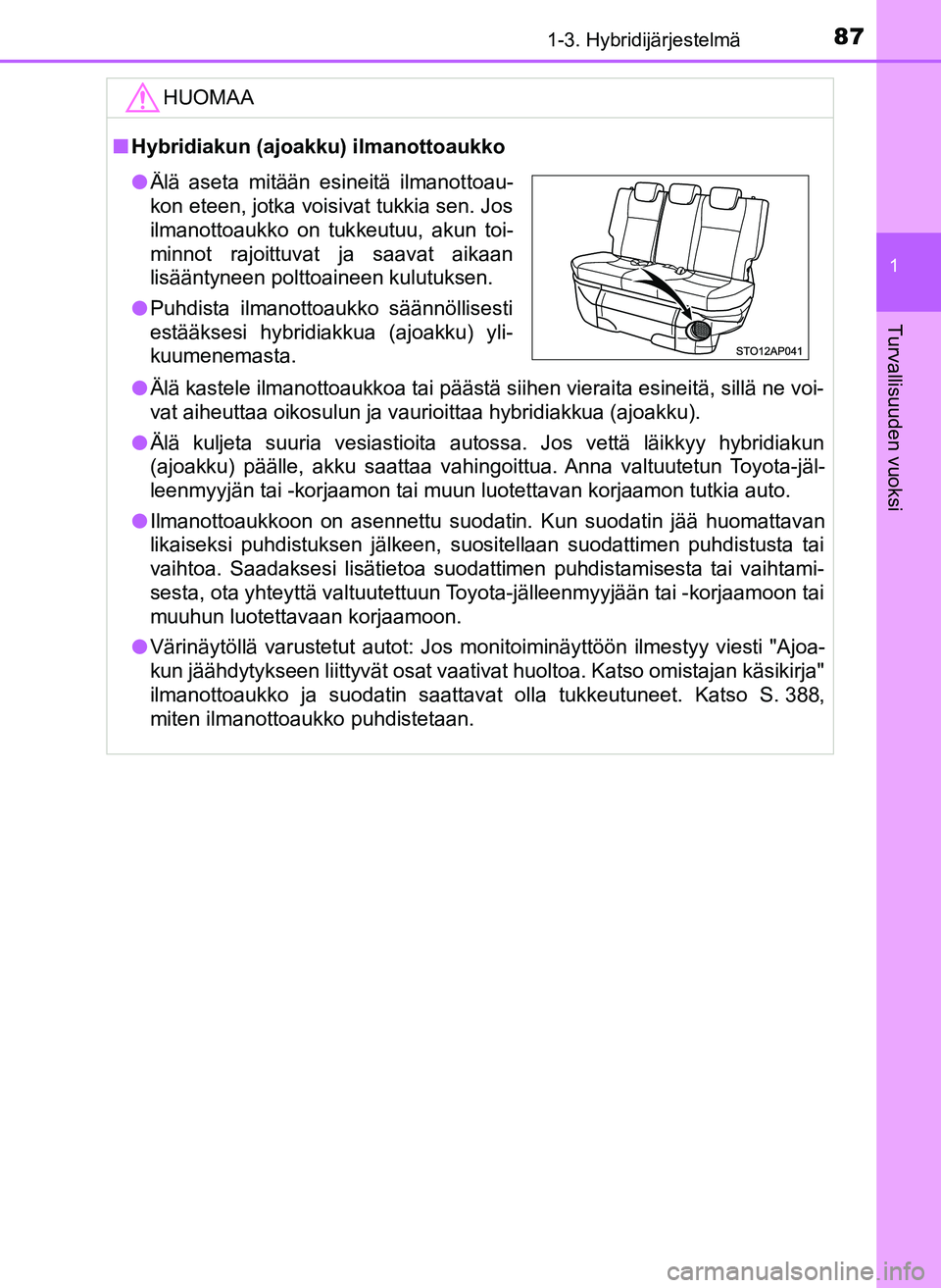 TOYOTA YARIS HATCHBACK 2018 Omistajan Käsikirja (in Finnish) 871-3. Hybridijärjestelmä
1
Turvallisuuden vuoksi
YARIS_HV_OM_Europe_OM52C96FIHUOMAA
n
Hybridiakun (ajoakku) ilmanottoaukko
l Älä kastele ilmanottoaukkoa tai päästä siihen vieraita esineitä, s TOYOTA YARIS HATCHBACK 2018 Omistajan Käsikirja (in Finnish) 871-3. Hybridijärjestelmä
1
Turvallisuuden vuoksi
YARIS_HV_OM_Europe_OM52C96FIHUOMAA
n
Hybridiakun (ajoakku) ilmanottoaukko
l Älä kastele ilmanottoaukkoa tai päästä siihen vieraita esineitä, s