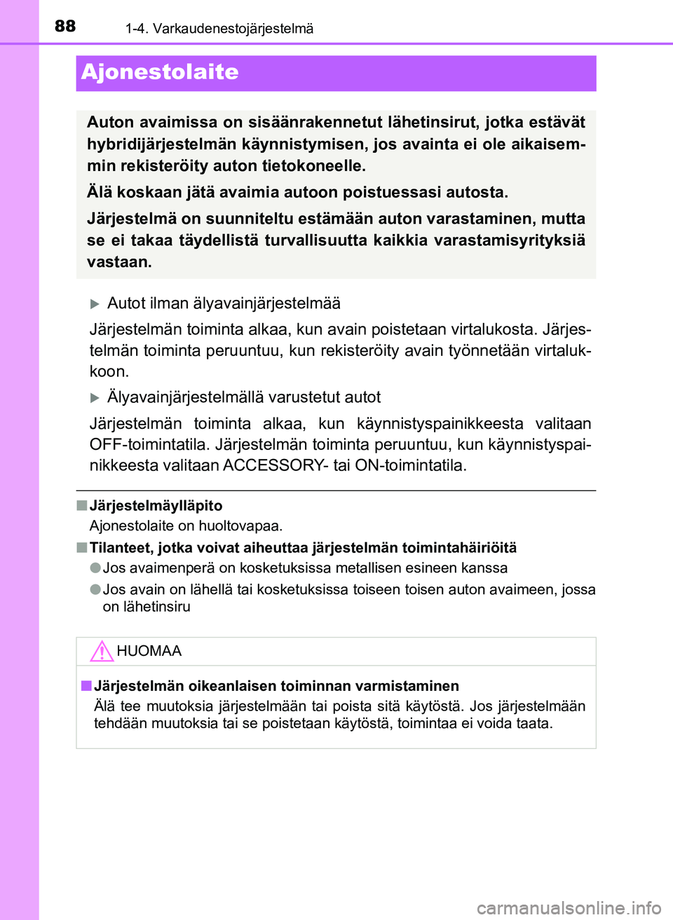 TOYOTA YARIS HATCHBACK 2018 Omistajan Käsikirja (in Finnish) 881-4. Varkaudenestojärjestelmä
YARIS_HV_OM_Europe_OM52C96FI
Ajonestolaite
Autot ilman älyavainjärjestelmää
Järjestelmän toiminta alkaa, kun avain poistetaan virtalukosta. Järjes-
telmän TOYOTA YARIS HATCHBACK 2018 Omistajan Käsikirja (in Finnish) 881-4. Varkaudenestojärjestelmä
YARIS_HV_OM_Europe_OM52C96FI
Ajonestolaite
Autot ilman älyavainjärjestelmää
Järjestelmän toiminta alkaa, kun avain poistetaan virtalukosta. Järjes-
telmän