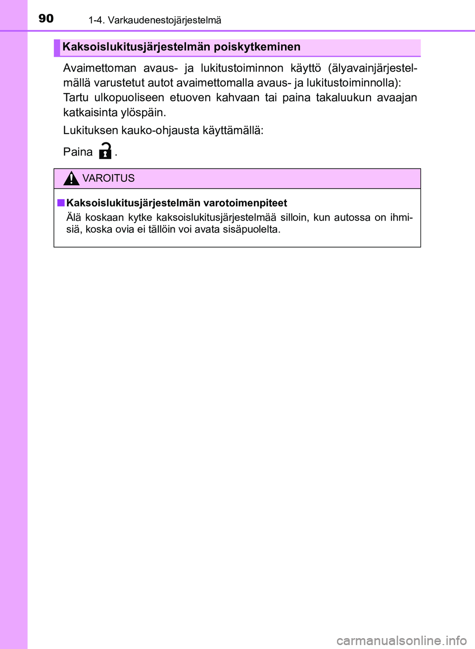 TOYOTA YARIS HATCHBACK 2018  Omistajan Käsikirja (in Finnish) 901-4. Varkaudenestojärjestelmä
YARIS_HV_OM_Europe_OM52C96FI
Avaimettoman avaus- ja lukitustoiminnon käyttö (älyavainjärjestel-
mällä varustetut autot avaimettomalla avaus- ja lukitustoiminnol