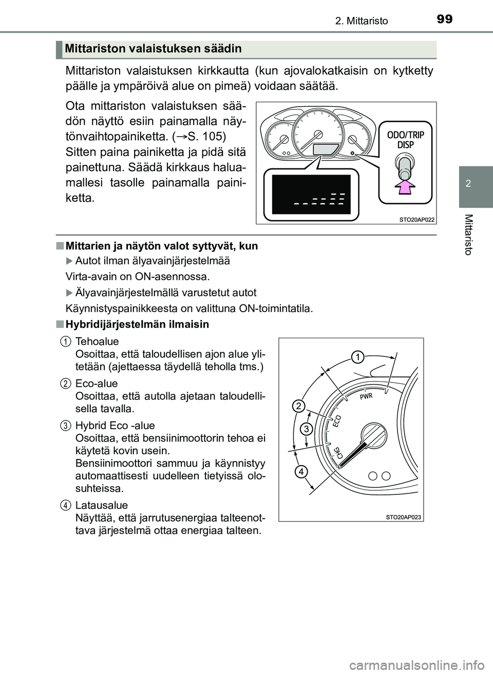TOYOTA YARIS HATCHBACK 2018 Omistajan Käsikirja (in Finnish) 992. Mittaristo
2
Mittaristo
YARIS_HV_OM_Europe_OM52C96FI
Mittariston valaistuksen kirkkautta (kun ajovalokatkaisin on kytketty
päälle ja ympäröivä alue on pimeä) voidaan säätää.
Ota mittari TOYOTA YARIS HATCHBACK 2018 Omistajan Käsikirja (in Finnish) 992. Mittaristo
2
Mittaristo
YARIS_HV_OM_Europe_OM52C96FI
Mittariston valaistuksen kirkkautta (kun ajovalokatkaisin on kytketty
päälle ja ympäröivä alue on pimeä) voidaan säätää.
Ota mittari