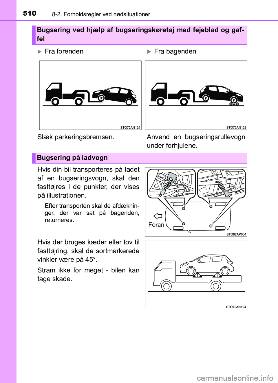 TOYOTA YARIS HATCHBACK 2017  Brugsanvisning (in Danish) 5108-2. Forholdsregler ved nødsituationer
YARIS_HV_OM_Europe_OM52J66DK
Hvis din bil transporteres på ladet
af en bugseringsvogn, skal den
fasttøjres i de punkter, der vises
på illustrationen.
Efte