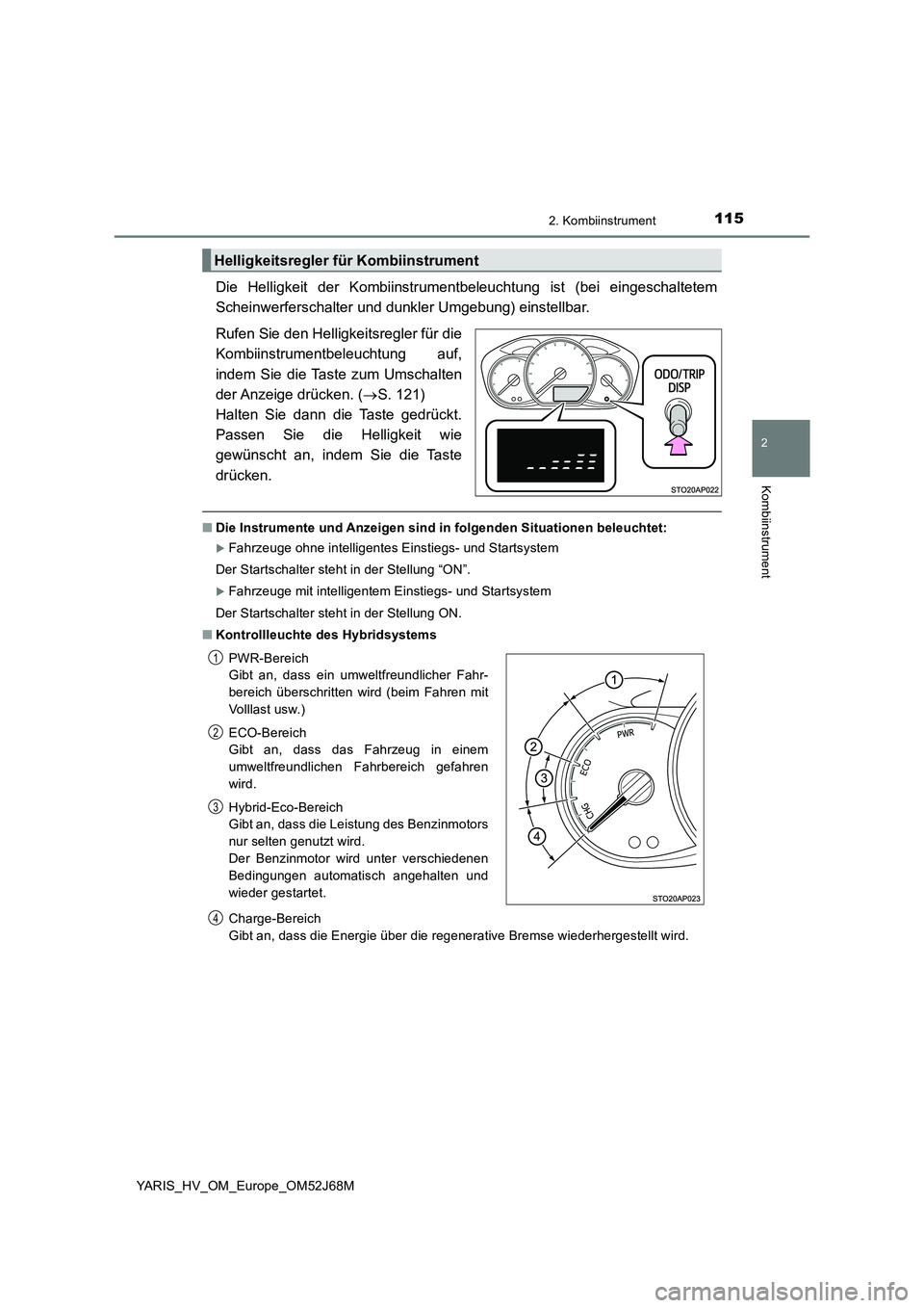 TOYOTA YARIS HATCHBACK 2017 Betriebsanleitungen (in German) 1152. Kombiinstrument
2
Kombiinstrument
YARIS_HV_OM_Europe_OM52J68M
Die Helligkeit der Kombiinstrumentbeleuchtung ist (bei eingeschaltetem
Scheinwerferschalter und dunkler Umgebung) einstellbar.
Rufen TOYOTA YARIS HATCHBACK 2017 Betriebsanleitungen (in German) 1152. Kombiinstrument
2
Kombiinstrument
YARIS_HV_OM_Europe_OM52J68M
Die Helligkeit der Kombiinstrumentbeleuchtung ist (bei eingeschaltetem
Scheinwerferschalter und dunkler Umgebung) einstellbar.
Rufen
