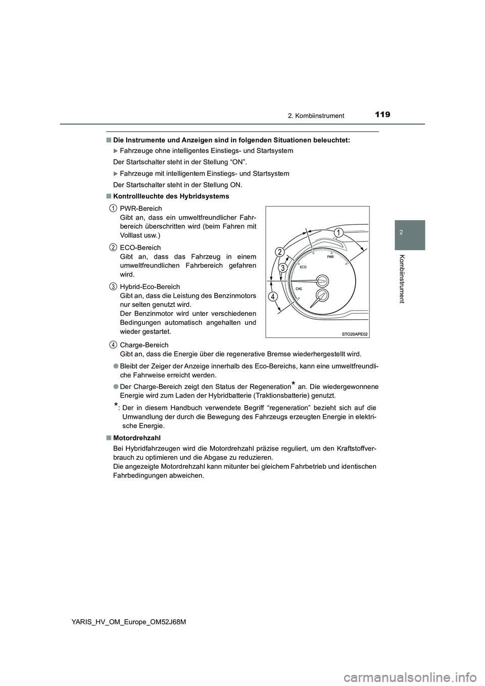 TOYOTA YARIS HATCHBACK 2017 Betriebsanleitungen (in German) 1192. Kombiinstrument
2
Kombiinstrument
YARIS_HV_OM_Europe_OM52J68M
■Die Instrumente und Anzeigen sind in folgenden Situationen beleuchtet:
Fahrzeuge ohne intelligentes Einstiegs- und Startsystem TOYOTA YARIS HATCHBACK 2017 Betriebsanleitungen (in German) 1192. Kombiinstrument
2
Kombiinstrument
YARIS_HV_OM_Europe_OM52J68M
■Die Instrumente und Anzeigen sind in folgenden Situationen beleuchtet:
Fahrzeuge ohne intelligentes Einstiegs- und Startsystem