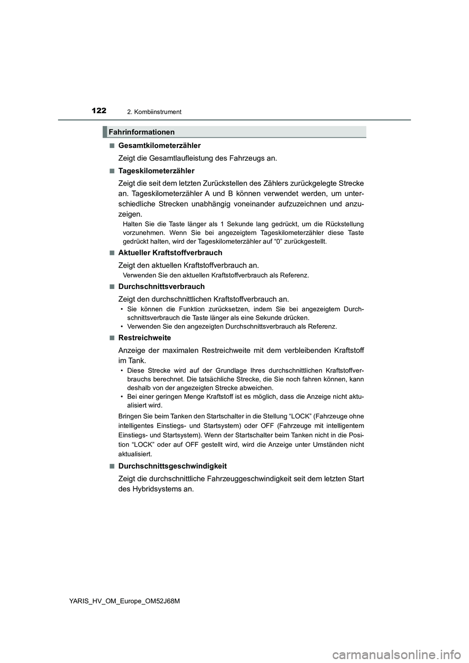 TOYOTA YARIS HATCHBACK 2017 Betriebsanleitungen (in German) 1222. Kombiinstrument
YARIS_HV_OM_Europe_OM52J68M■
Gesamtkilometerzähler
Zeigt die Gesamtlaufleistung des Fahrzeugs an.
■Tageskilometerzähler
Zeigt die seit dem letzten Zurückstellen des Zähle TOYOTA YARIS HATCHBACK 2017 Betriebsanleitungen (in German) 1222. Kombiinstrument
YARIS_HV_OM_Europe_OM52J68M■
Gesamtkilometerzähler
Zeigt die Gesamtlaufleistung des Fahrzeugs an.
■Tageskilometerzähler
Zeigt die seit dem letzten Zurückstellen des Zähle