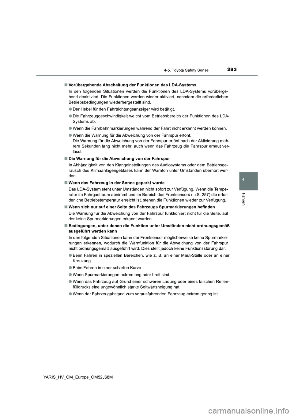 TOYOTA YARIS HATCHBACK 2017 Betriebsanleitungen (in German) 2834-5. Toyota Safety Sense
4
Fahren
YARIS_HV_OM_Europe_OM52J68M
■Vorübergehende Abschaltung der Funktionen des LDA-Systems
In den folgenden Situationen werden die Funktionen des LDA-Systems vorüb TOYOTA YARIS HATCHBACK 2017 Betriebsanleitungen (in German) 2834-5. Toyota Safety Sense
4
Fahren
YARIS_HV_OM_Europe_OM52J68M
■Vorübergehende Abschaltung der Funktionen des LDA-Systems
In den folgenden Situationen werden die Funktionen des LDA-Systems vorüb