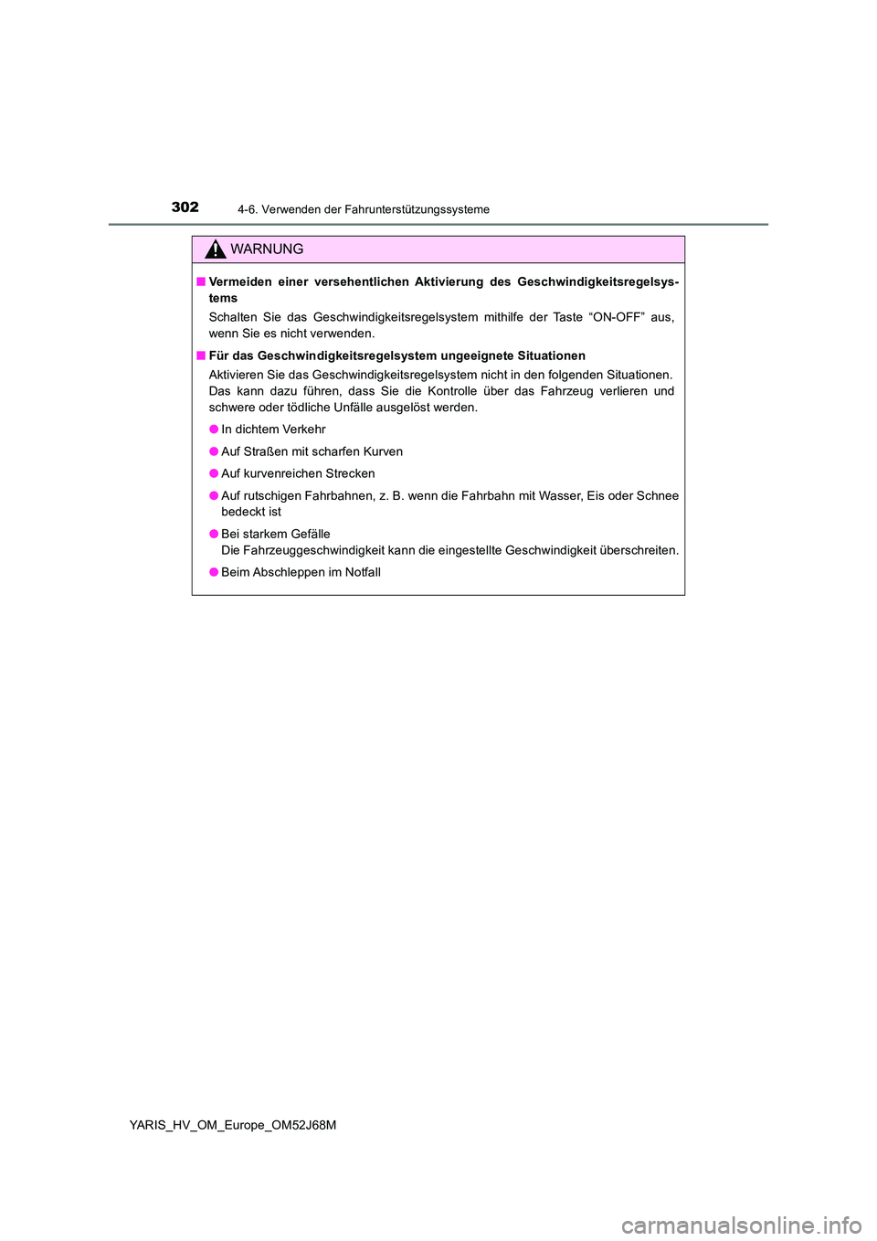 TOYOTA YARIS HATCHBACK 2017  Betriebsanleitungen (in German) 3024-6. Verwenden der Fahrunterstützungssysteme
YARIS_HV_OM_Europe_OM52J68M
WARNUNG
■Vermeiden einer versehentlichen Aktivierung des Geschwindigkeitsregelsys- 
tems 
Schalten Sie das Geschwindigkei