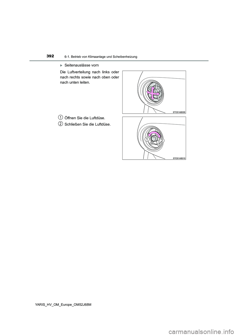TOYOTA YARIS HATCHBACK 2017  Betriebsanleitungen (in German) 3926-1. Betrieb von Klimaanlage und Scheibenheizung
YARIS_HV_OM_Europe_OM52J68M
Seitenauslässe vorn 
Die Luftverteilung nach links oder 
nach rechts sowie nach oben oder
nach unten leiten. 
Öffne