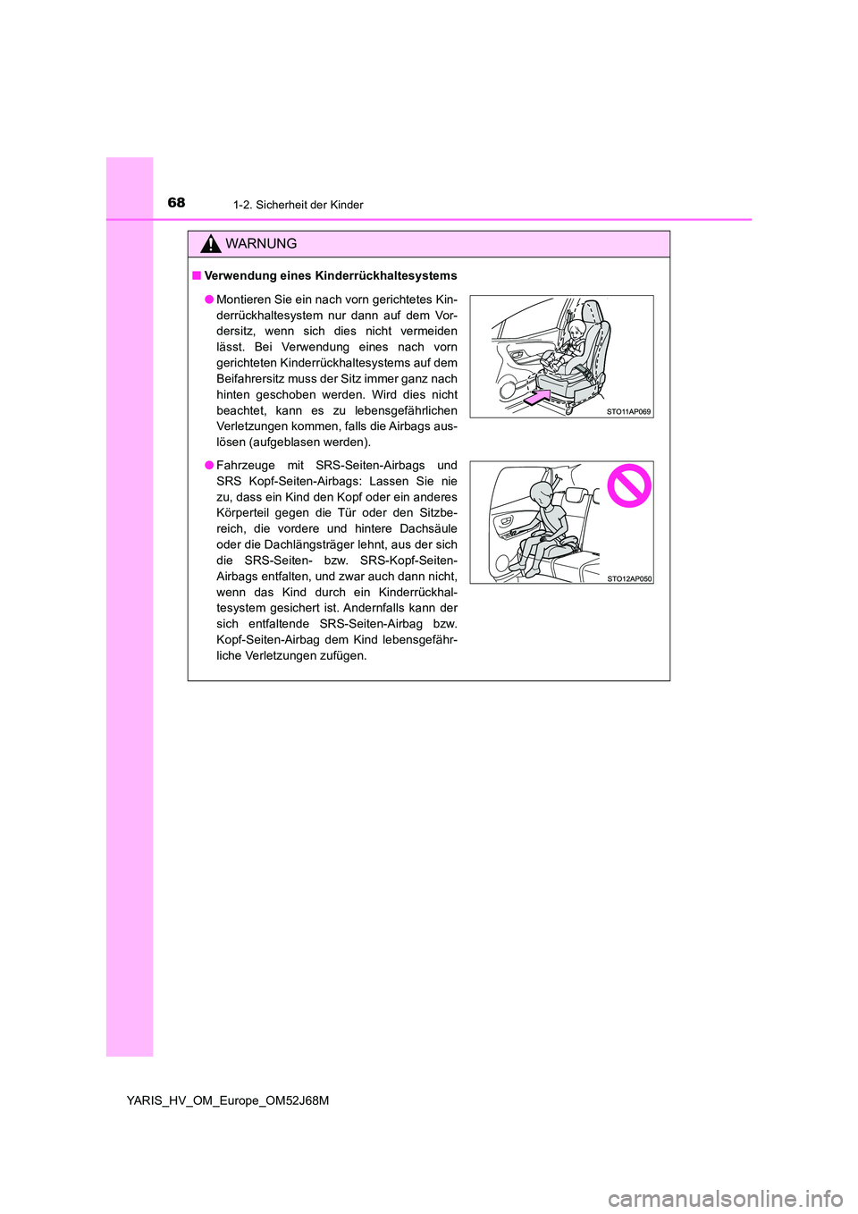 TOYOTA YARIS HATCHBACK 2017 Betriebsanleitungen (in German) 681-2. Sicherheit der Kinder
YARIS_HV_OM_Europe_OM52J68M
WARNUNG
■Verwendung eines Kinderrückhaltesystems
●Montieren Sie ein nach vorn gerichtetes Kin-
derrückhaltesystem nur dann auf dem Vor- TOYOTA YARIS HATCHBACK 2017 Betriebsanleitungen (in German) 681-2. Sicherheit der Kinder
YARIS_HV_OM_Europe_OM52J68M
WARNUNG
■Verwendung eines Kinderrückhaltesystems
●Montieren Sie ein nach vorn gerichtetes Kin-
derrückhaltesystem nur dann auf dem Vor-