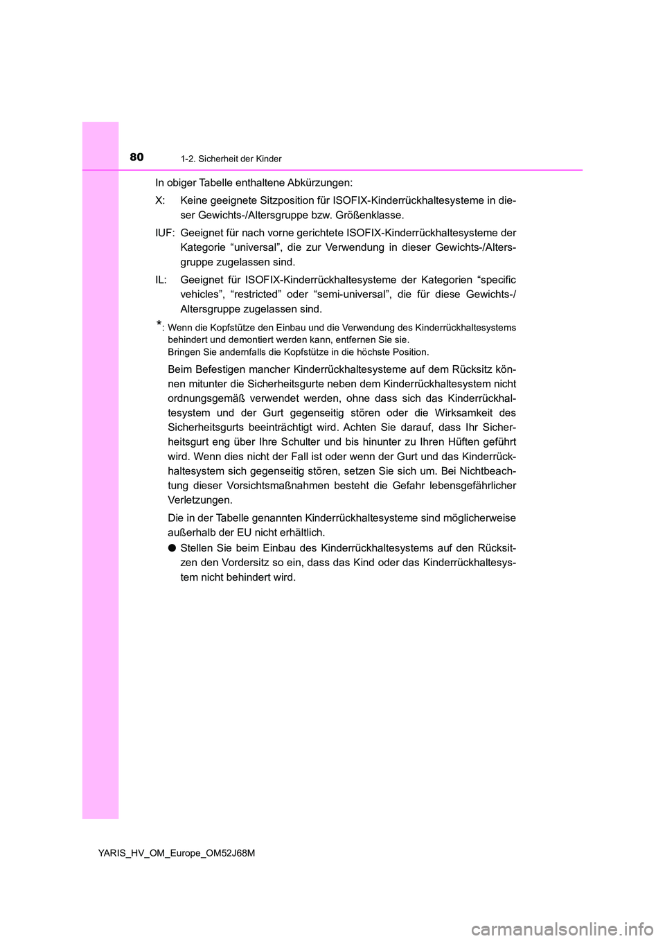 TOYOTA YARIS HATCHBACK 2017 Betriebsanleitungen (in German) 801-2. Sicherheit der Kinder
YARIS_HV_OM_Europe_OM52J68M
In obiger Tabelle enthaltene Abkürzungen:
X: Keine geeignete Sitzposition für ISOFIX-Kinderrückhaltesysteme in die-
ser Gewichts-/Altersgr TOYOTA YARIS HATCHBACK 2017 Betriebsanleitungen (in German) 801-2. Sicherheit der Kinder
YARIS_HV_OM_Europe_OM52J68M
In obiger Tabelle enthaltene Abkürzungen:
X: Keine geeignete Sitzposition für ISOFIX-Kinderrückhaltesysteme in die-
ser Gewichts-/Altersgr
