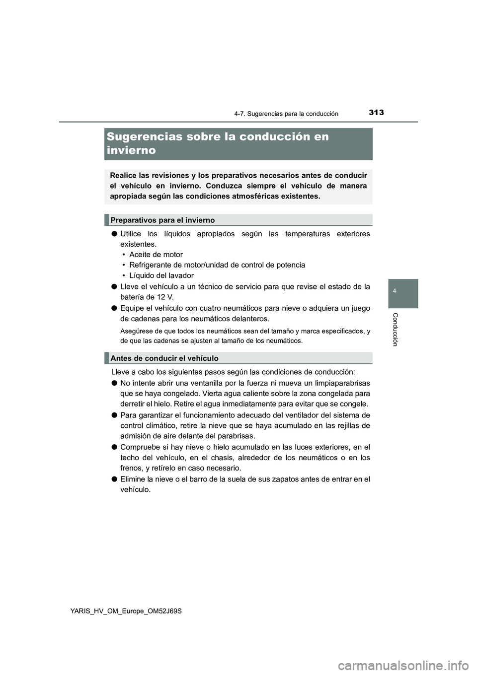 TOYOTA YARIS HATCHBACK 2017  Manual del propietario (in Spanish) 313
4
4-7. Sugerencias para la conducción
Conducción
YARIS_HV_OM_Europe_OM52J69S
Sugerencias sobre la conducción en  
invierno
● Utilice los líquidos apropiados según las temperaturas exteriore