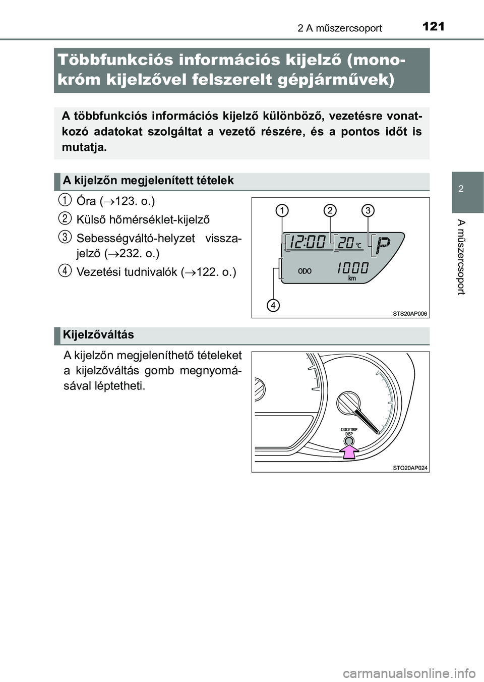TOYOTA YARIS HATCHBACK 2017  Kezelési útmutató (in Hungarian) 121
2
2 A műszercsoport
A műszercsoport
Többfunkciós információs kijelző (mono-
króm kijelz ővel felszerelt gépjárm űvek)
Óra ( 123. o.)
Külső hőmérséklet-kijelző
Sebességvált