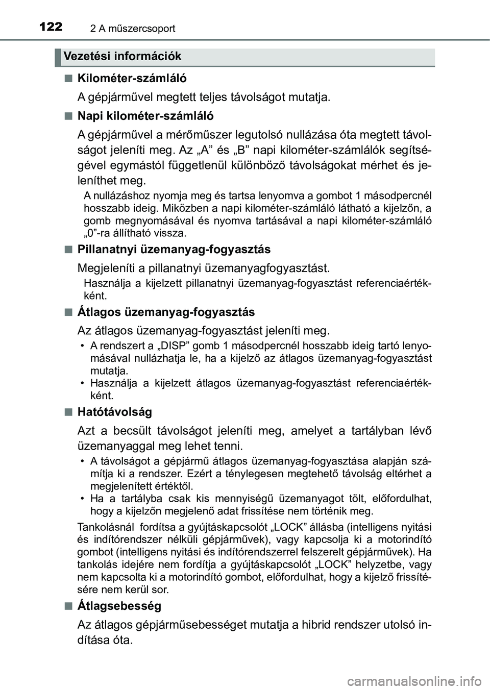 TOYOTA YARIS HATCHBACK 2017  Kezelési útmutató (in Hungarian) 1222 A műszercsoport
nKilométer-számláló
A gépjárművel megtett teljes távolságot mutatja.
nNapi kilométer-számláló
A gépjárművel a mérőműszer legutolsó nullázása óta megtett t