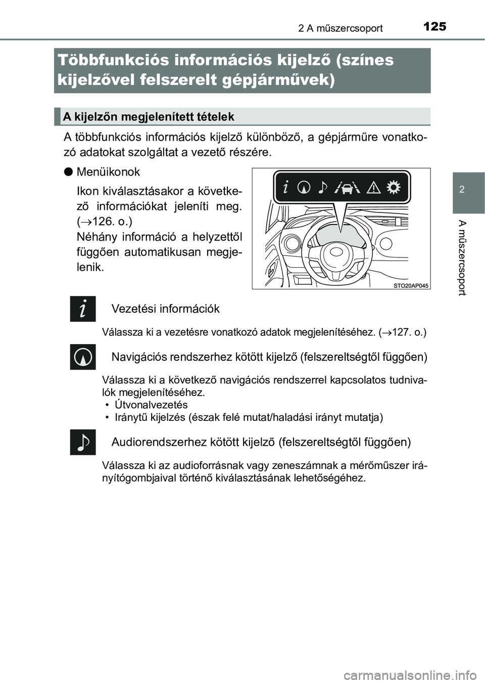 TOYOTA YARIS HATCHBACK 2017  Kezelési útmutató (in Hungarian) 125
2
2 A műszercsoport
A műszercsoport
Többfunkciós információs kijelző (színes 
kijelz ővel felszerelt gépjár mű vek)
A  többfunkciós  információs  kijelző  különböző,  a  gépj