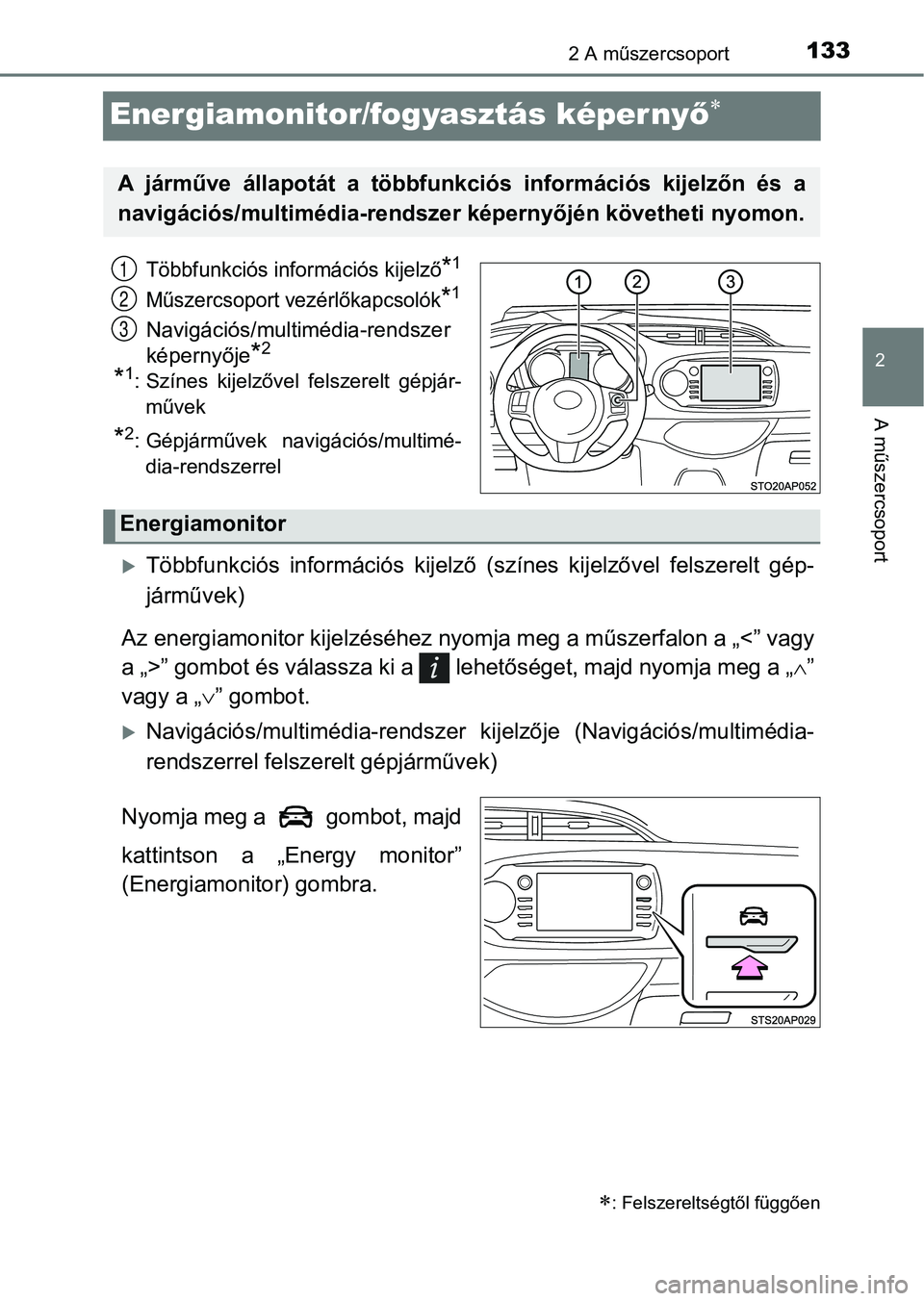 TOYOTA YARIS HATCHBACK 2017  Kezelési útmutató (in Hungarian) 133
2
2 A műszercsoport
A műszercsoport
Energiamonitor/fogyasztás képer nyő
Többfunkciós információs kijelző*1
Műszercsoport vezérlőkapcsolók*1
Navigációs/multimédia-rendszer
képe