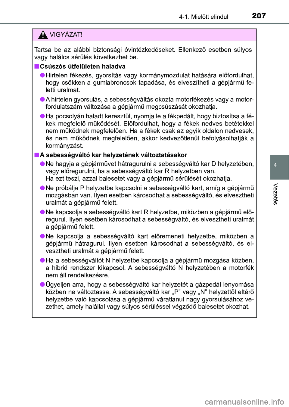 TOYOTA YARIS HATCHBACK 2017  Kezelési útmutató (in Hungarian) 2074-1. Mielőtt elindul
4
Vezetés
VIGYÁZAT!
Tartsa  be  az  alábbi  biztonsági  óvintézkedéseket.  Ellenkező  esetben  súlyos
vagy halálos sérülés következhet be.
n Csúszós útfelüle