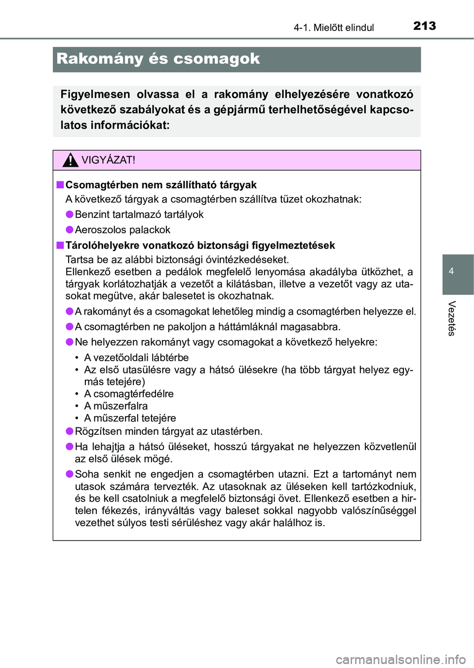 TOYOTA YARIS HATCHBACK 2017 Kezelési útmutató (in Hungarian) 213
4
4-1. Mielőtt elindul
Vezetés
Rakomány és csomagok
Figyelmesen olvassa el a rakomány elhelyezésére vonatkozó
következő szabályokat és a gépjármű terhelhetőségével kapcso-
TOYOTA YARIS HATCHBACK 2017 Kezelési útmutató (in Hungarian) 213
4
4-1. Mielőtt elindul
Vezetés
Rakomány és csomagok
Figyelmesen olvassa el a rakomány elhelyezésére vonatkozó
következő szabályokat és a gépjármű terhelhetőségével kapcso-