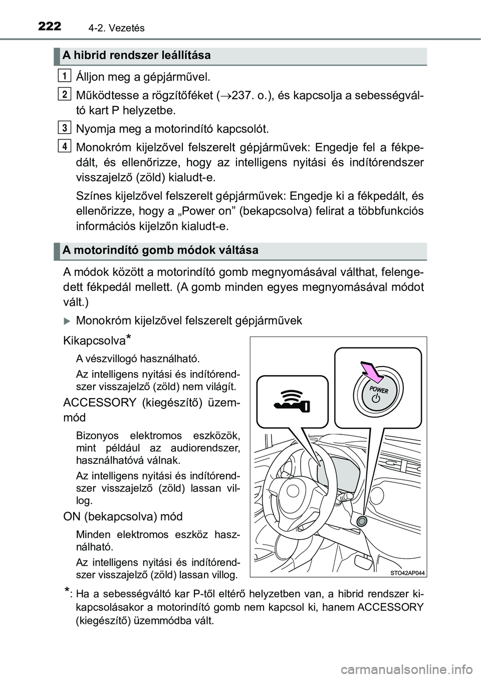 TOYOTA YARIS HATCHBACK 2017 Kezelési útmutató (in Hungarian) 2224-2. Vezetés
Álljon meg a gépjárművel.
Működtesse a rögzítőféket (237. o.), és kapcsolja a sebességvál-
tó kart P helyzetbe.
Nyomja meg a motori ndító kapcsolót.
Monokróm kij TOYOTA YARIS HATCHBACK 2017 Kezelési útmutató (in Hungarian) 2224-2. Vezetés
Álljon meg a gépjárművel.
Működtesse a rögzítőféket (237. o.), és kapcsolja a sebességvál-
tó kart P helyzetbe.
Nyomja meg a motori ndító kapcsolót.
Monokróm kij