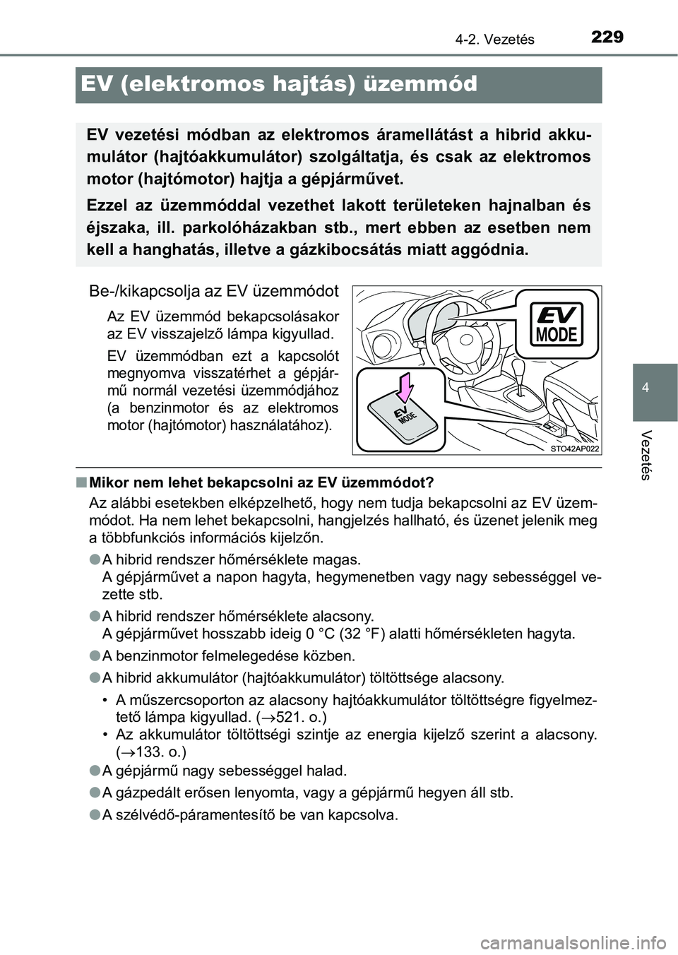 TOYOTA YARIS HATCHBACK 2017  Kezelési útmutató (in Hungarian) 229
4
4-2. Vezetés
Vezetés
EV (elektromos hajtás) üzemmód
Be-/kikapcsolja az EV üzemmódot
Az  EV  üzemmód  bekapcsolásakor
az EV visszajelző lámpa kigyullad. 
EV  üzemmódban  ezt  a  kap
