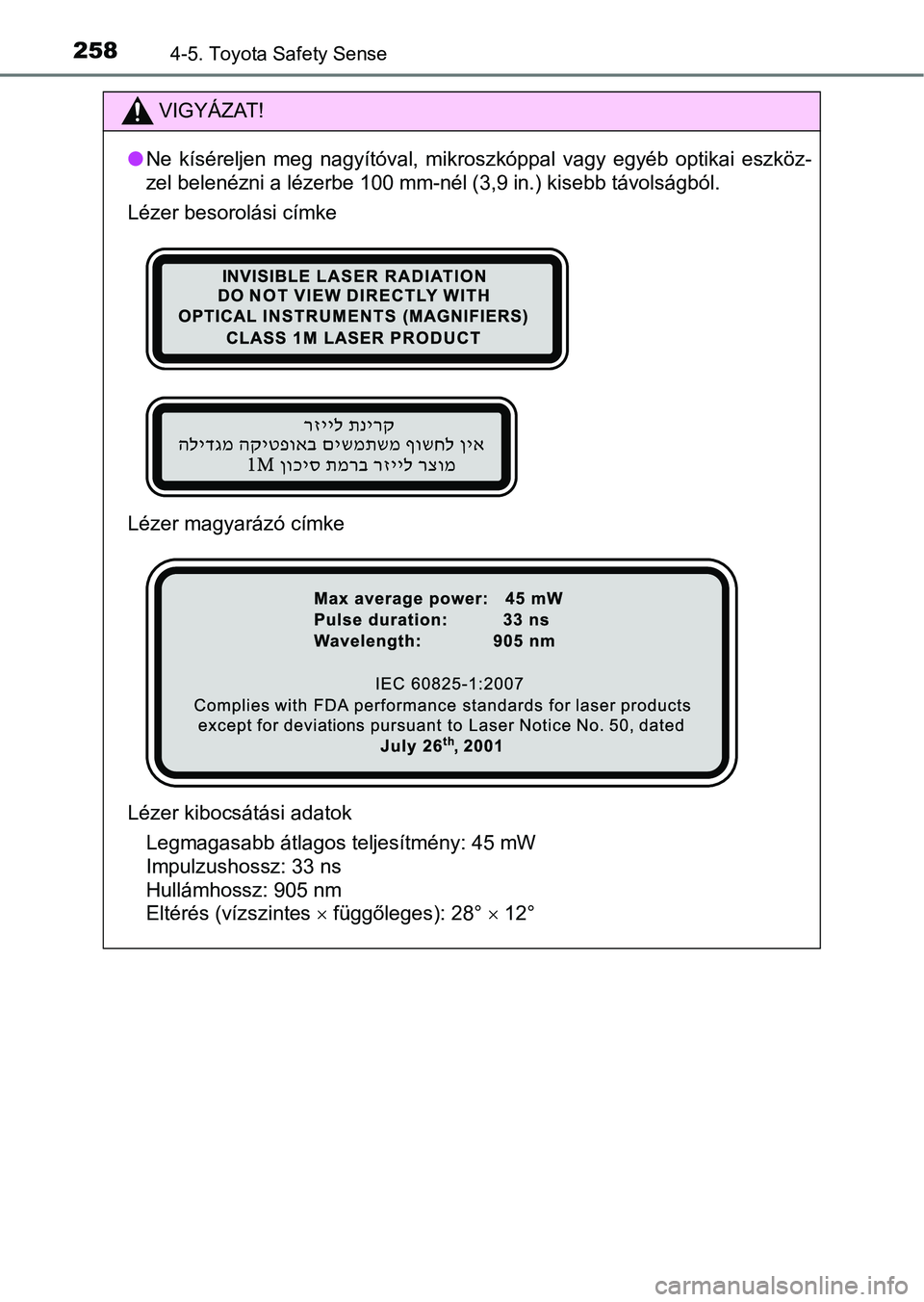 TOYOTA YARIS HATCHBACK 2017  Kezelési útmutató (in Hungarian) 2584-5. Toyota Safety Sense
VIGYÁZAT!
lNe  kíséreljen  meg  nagyítóval,  mikroszkóppal  vagy  egyéb  optikai  eszköz-
zel belenézni a lézerbe 100 mm-nél (3,9 in.) kisebb távolságból .
L