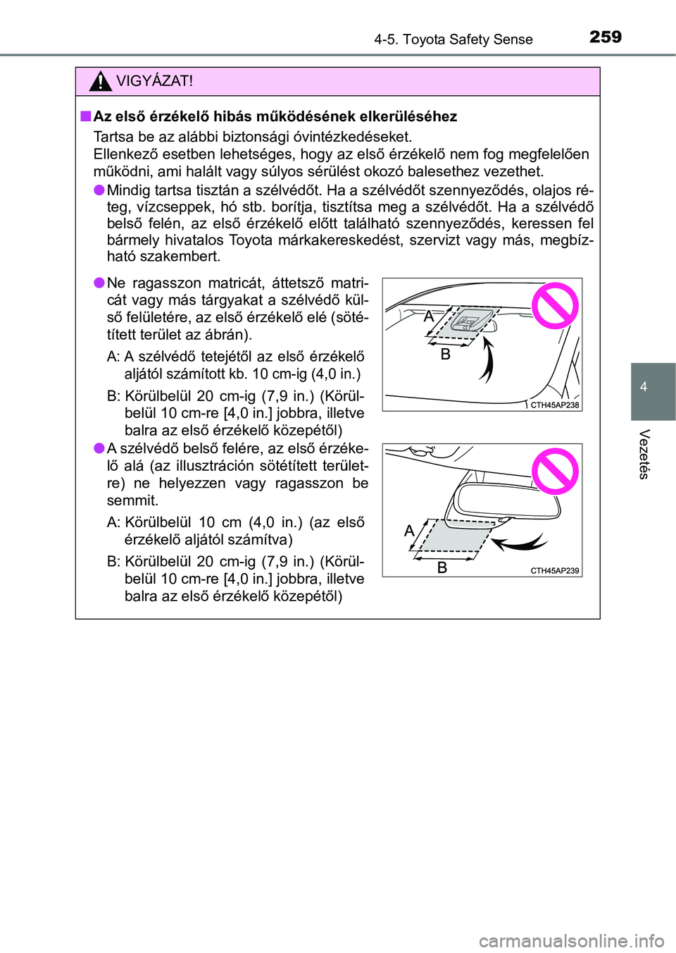 TOYOTA YARIS HATCHBACK 2017  Kezelési útmutató (in Hungarian) 2594-5. Toyota Safety Sense
4
Vezetés
VIGYÁZAT!
nAz első érzékelő hibás működésének elkerüléséhez
Tartsa be az alábbi biztonsági óvintézkedéseket.
Ellenkező esetben lehetséges, ho
