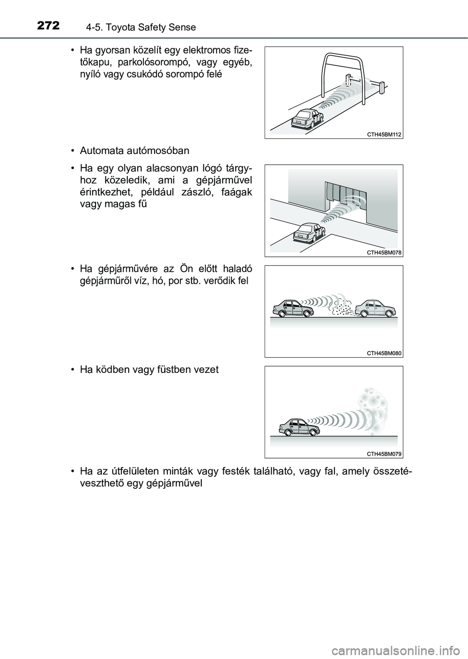 TOYOTA YARIS HATCHBACK 2017  Kezelési útmutató (in Hungarian) 2724-5. Toyota Safety Sense
• Automata autómosóban
• Ha  az  útfelületen  minták  vagy  festék  található,  vagy  fal,  amely  összeté-veszthető egy gépjárművel
• Ha gyorsan közel