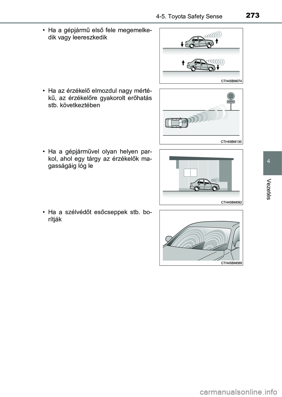 TOYOTA YARIS HATCHBACK 2017  Kezelési útmutató (in Hungarian) 2734-5. Toyota Safety Sense
4
Vezetés
• Ha  a  gépjármű  első  fele  megemelke-dik vagy leereszkedik
• Ha az érzékelő elmozdul nagy mérté- kű,  az  érzékelőre  gyakorolt  erőhatás
