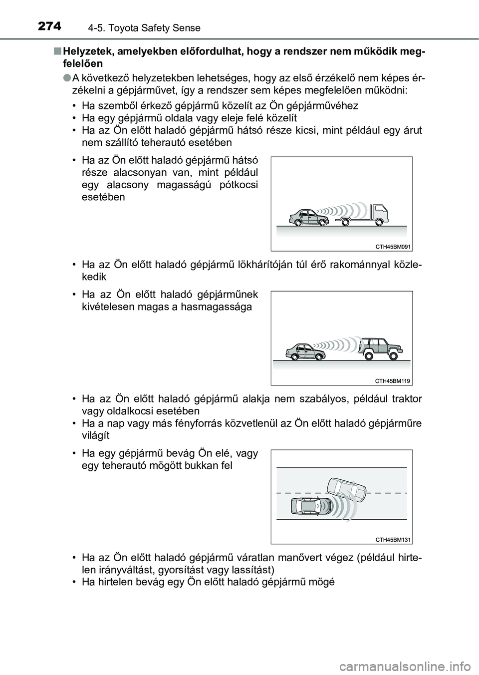 TOYOTA YARIS HATCHBACK 2017  Kezelési útmutató (in Hungarian) 2744-5. Toyota Safety Sense
nHelyzetek, amelyekben előfordulha t, hogy a rendszer nem működik meg-
felelően
l A következő helyzetekben lehetséges, hogy az első érzékelő nem  képes ér-
zé