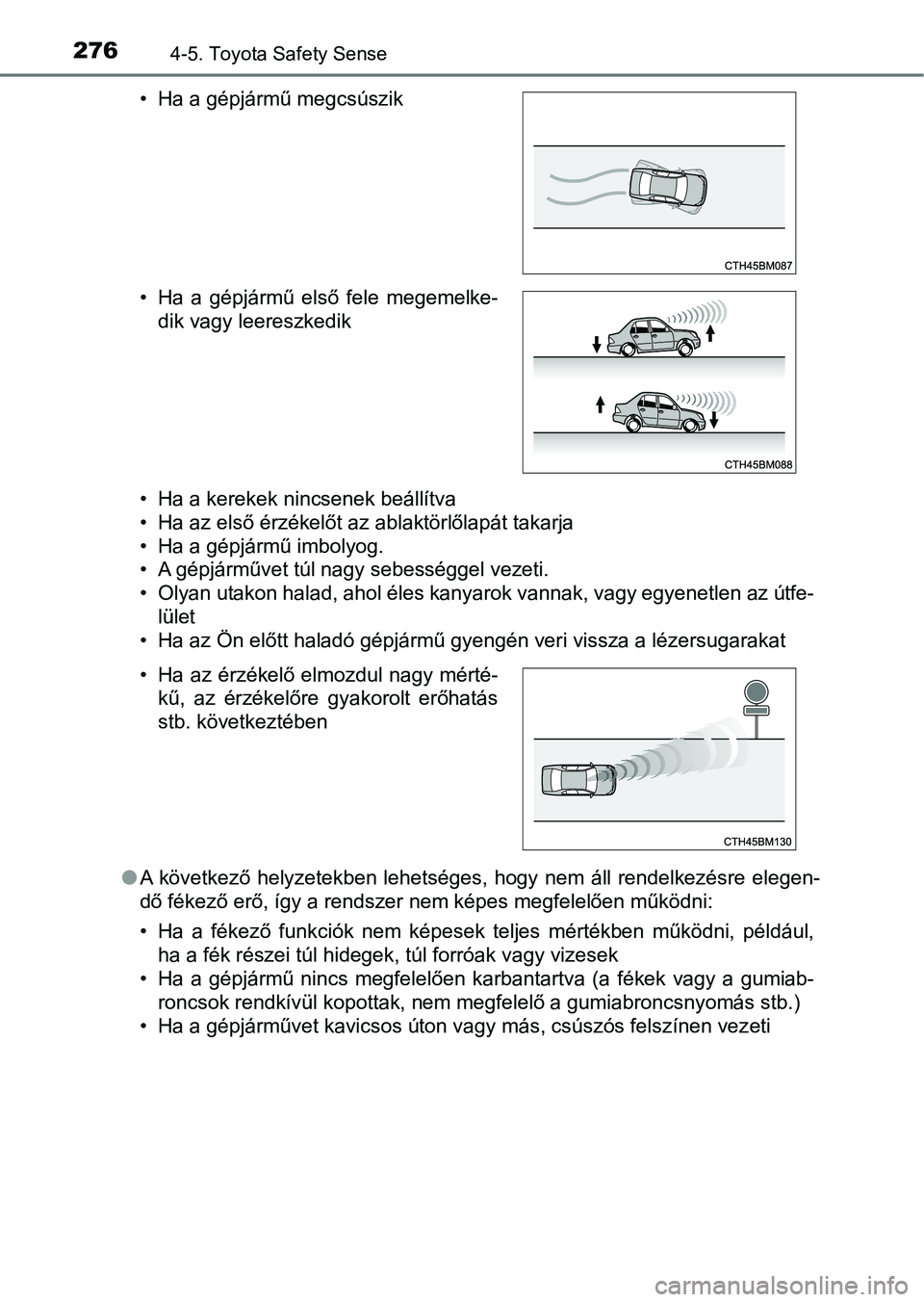 TOYOTA YARIS HATCHBACK 2017  Kezelési útmutató (in Hungarian) 2764-5. Toyota Safety Sense
• Ha a kerekek nincsenek beállítva
• Ha az első érzékelőt az ablaktörlőlapát takarja
• Ha a gépjármű imbolyog.
• A gépjárművet túl nagy sebességgel