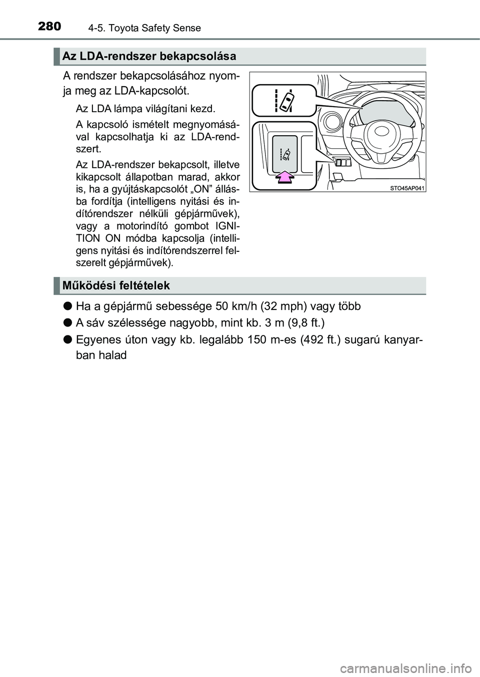 TOYOTA YARIS HATCHBACK 2017  Kezelési útmutató (in Hungarian) 2804-5. Toyota Safety Sense
A rendszer bekapcsolásához nyom-
ja meg az LDA-kapcsolót.
Az LDA lámpa világítani kezd.
A  kapcsoló  ismételt  megnyomásá-
val  kapcsolhatja  ki  az  LDA-rend-
sz