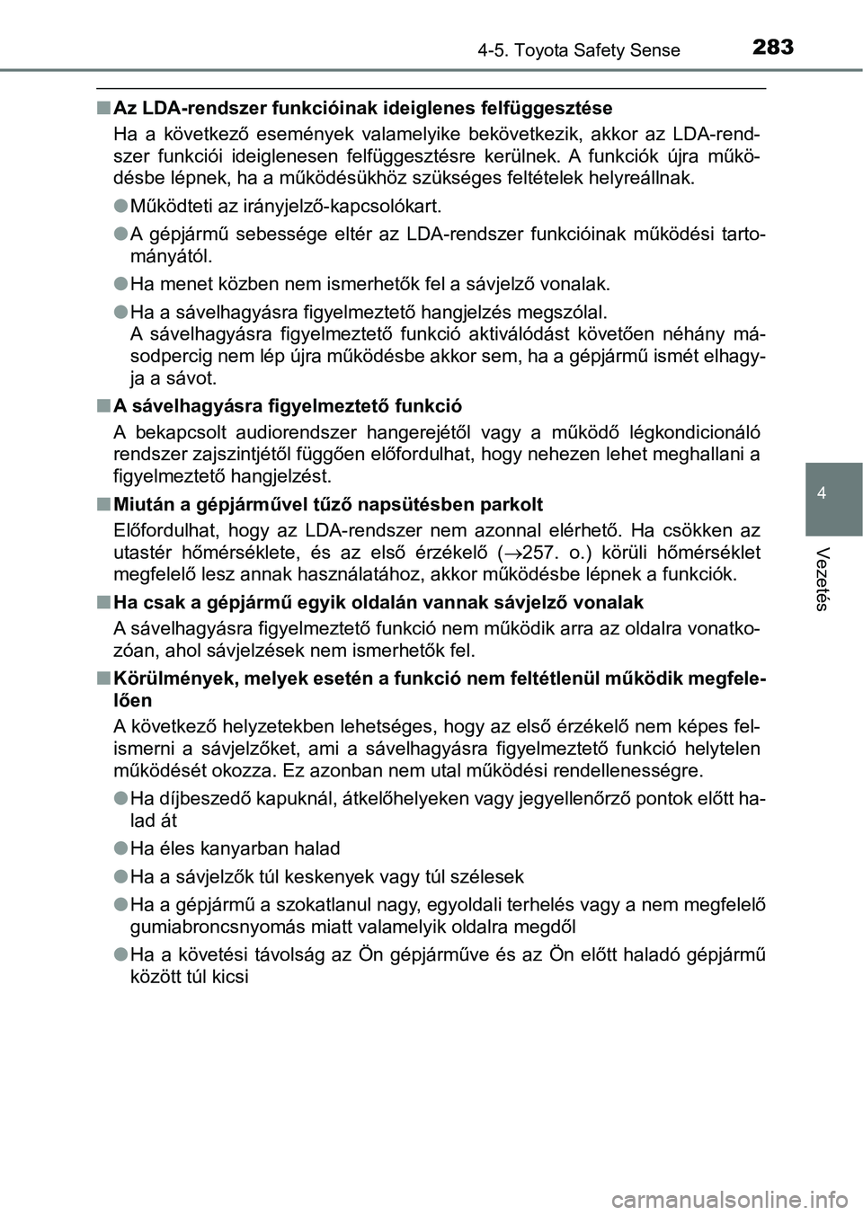 TOYOTA YARIS HATCHBACK 2017  Kezelési útmutató (in Hungarian) 2834-5. Toyota Safety Sense
4
Vezetés
nAz LDA-rendszer funkcióinak ideiglenes felfüggesztése
Ha  a  következő  események  valamelyike  bekövetkezik,  akkor  az  LDA -rend-
szer  funkciói  ide