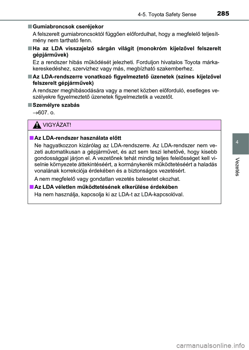 TOYOTA YARIS HATCHBACK 2017  Kezelési útmutató (in Hungarian) 2854-5. Toyota Safety Sense
4
Vezetés
nGumiabroncsok cseréjekor
A felszerelt gumiabroncsoktól függően előfordulhat, hogy a megf elelő teljesít-
mény nem tartható fenn.
n Ha  az  LDA  visszaj