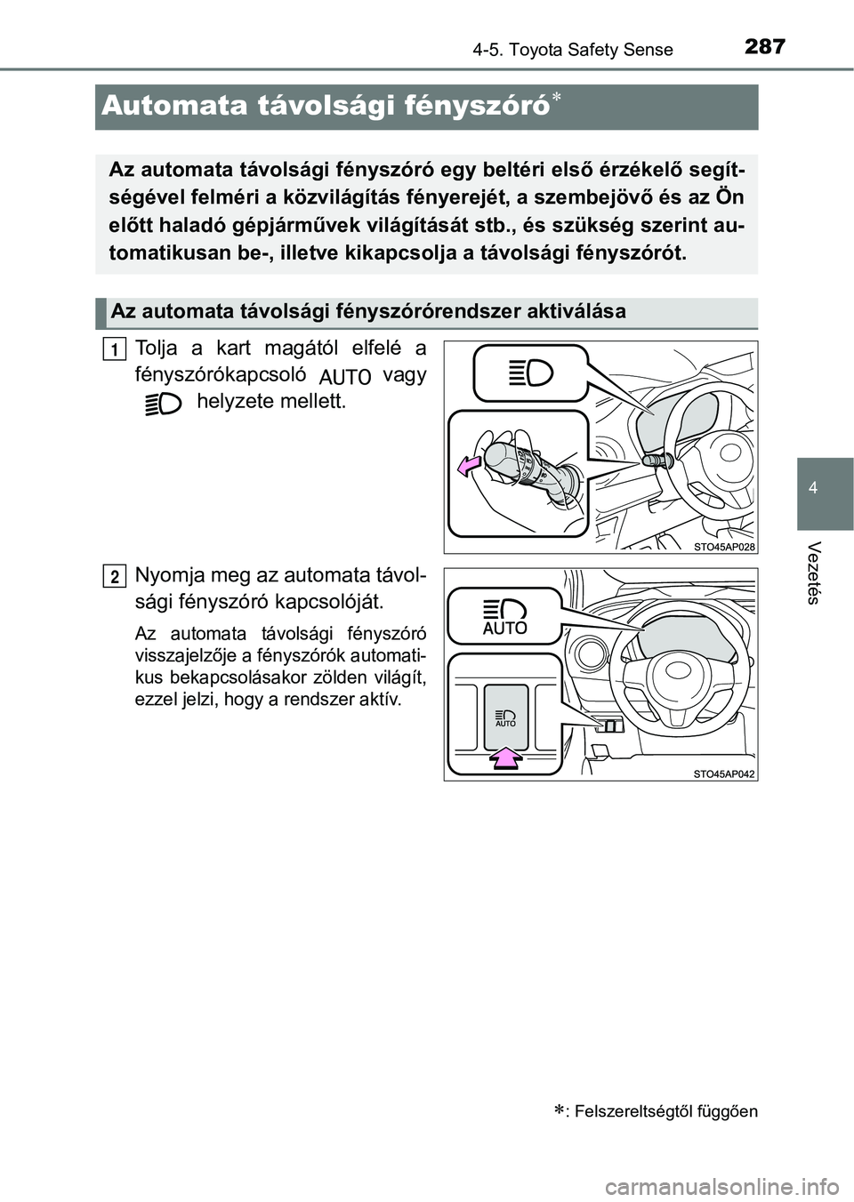 TOYOTA YARIS HATCHBACK 2017  Kezelési útmutató (in Hungarian) 287
4
4-5. Toyota Safety Sense
Vezetés
Automata távolsági fényszóró
Tolja a kart magától elfelé a
fényszórókapcsoló    vagy
 helyzete mellett.
Nyomja meg az automata távol-
sági fén