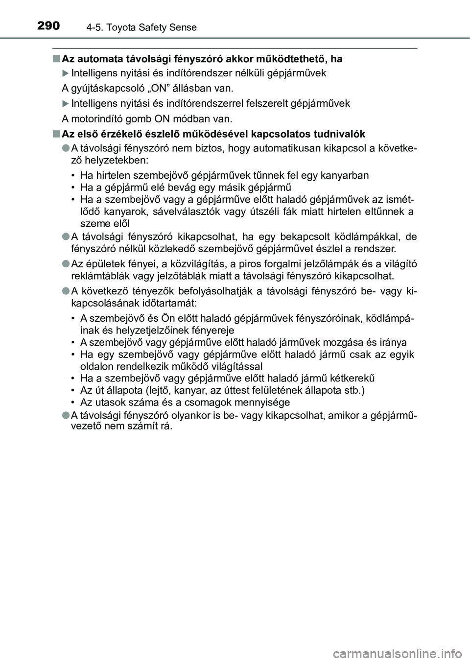 TOYOTA YARIS HATCHBACK 2017  Kezelési útmutató (in Hungarian) 2904-5. Toyota Safety Sense
nAz automata távolsági fényszóró akkor működtethető, ha
Intelligens nyitási és indítórendszer nélküli gépjárművek
A gyújtáskapcsoló „ON” állásb