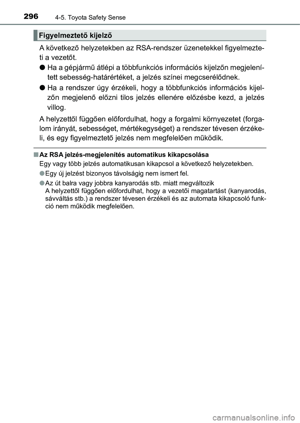 TOYOTA YARIS HATCHBACK 2017  Kezelési útmutató (in Hungarian) 2964-5. Toyota Safety Sense
A következő helyzetekben az RSA-rendszer üzenetekkel figyelmezte-
ti a vezetőt.
l Ha a gépjármű átlépi a többfunk ciós információs kijelzőn megjelení-
tett s