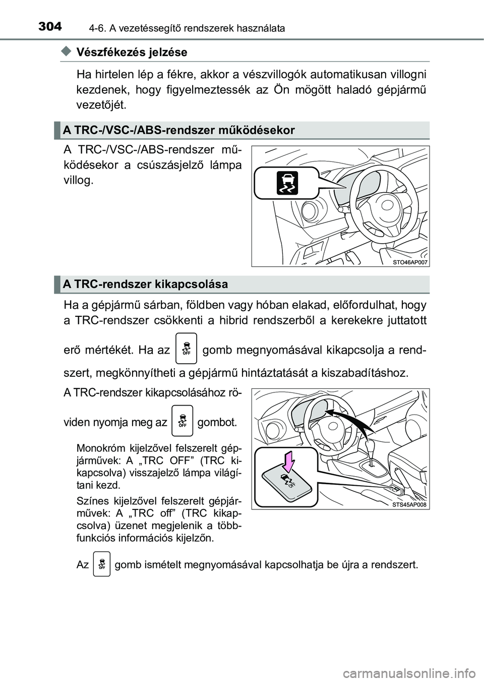 TOYOTA YARIS HATCHBACK 2017  Kezelési útmutató (in Hungarian) 3044-6. A vezetéssegítő rendszerek használata
uVészfékezés jelzése
Ha hirtelen lép a fékre, akkor a  vészvillogók automatikusan villogni
kezdenek,  hogy  figyelmeztessé k  az  Ön  mögö