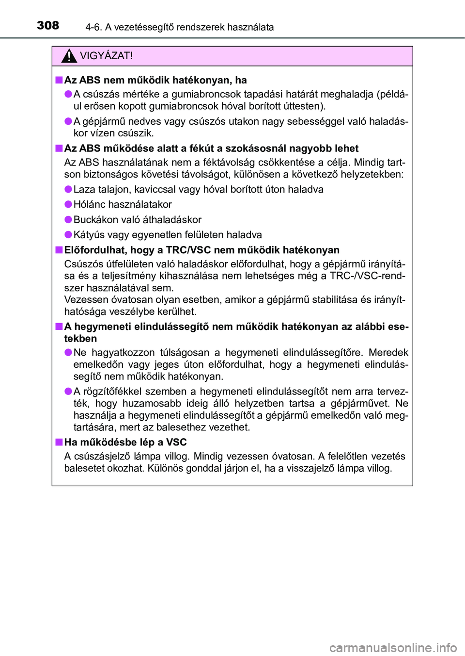 TOYOTA YARIS HATCHBACK 2017 Kezelési útmutató (in Hungarian) 3084-6. A vezetéssegítő rendszerek használata
VIGYÁZAT!
nAz ABS nem működik hatékonyan, ha
lA csúszás mértéke a gumiabroncsok tapadási határát meghaladja ( példá-
ul erősen kopott gu TOYOTA YARIS HATCHBACK 2017 Kezelési útmutató (in Hungarian) 3084-6. A vezetéssegítő rendszerek használata
VIGYÁZAT!
nAz ABS nem működik hatékonyan, ha
lA csúszás mértéke a gumiabroncsok tapadási határát meghaladja ( példá-
ul erősen kopott gu