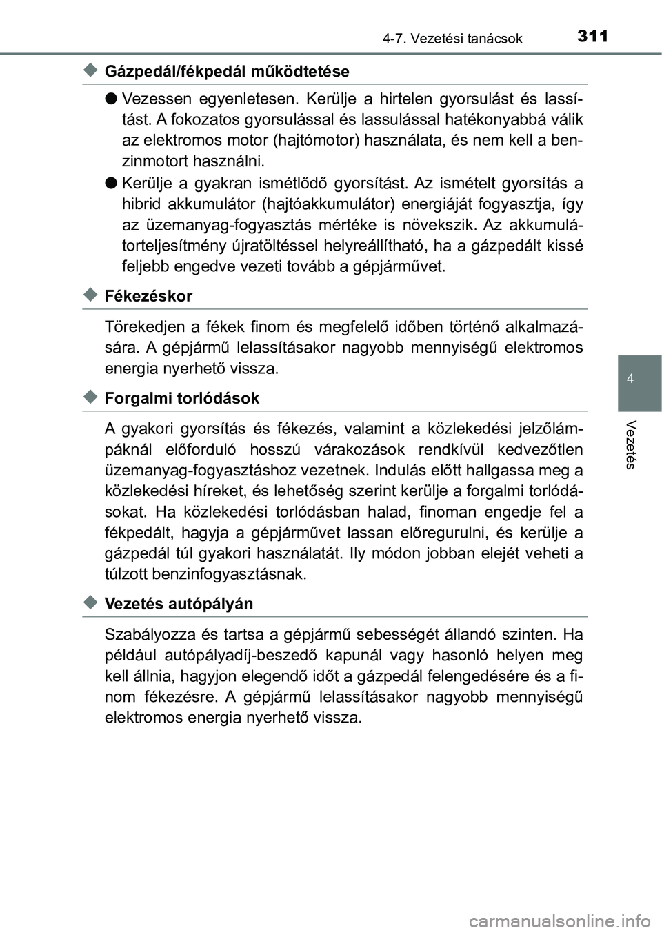 TOYOTA YARIS HATCHBACK 2017 Kezelési útmutató (in Hungarian) 3114-7. Vezetési tanácsok
4
Vezetés
uGázpedál/fékpedál működtetése
lVezessen egyenletesen. Kerülje a hirtelen gyorsulást és lassí-
tást. A fokozatos gyorsulással és lassulássa TOYOTA YARIS HATCHBACK 2017 Kezelési útmutató (in Hungarian) 3114-7. Vezetési tanácsok
4
Vezetés
uGázpedál/fékpedál működtetése
lVezessen egyenletesen. Kerülje a hirtelen gyorsulást és lassí-
tást. A fokozatos gyorsulással és lassulássa